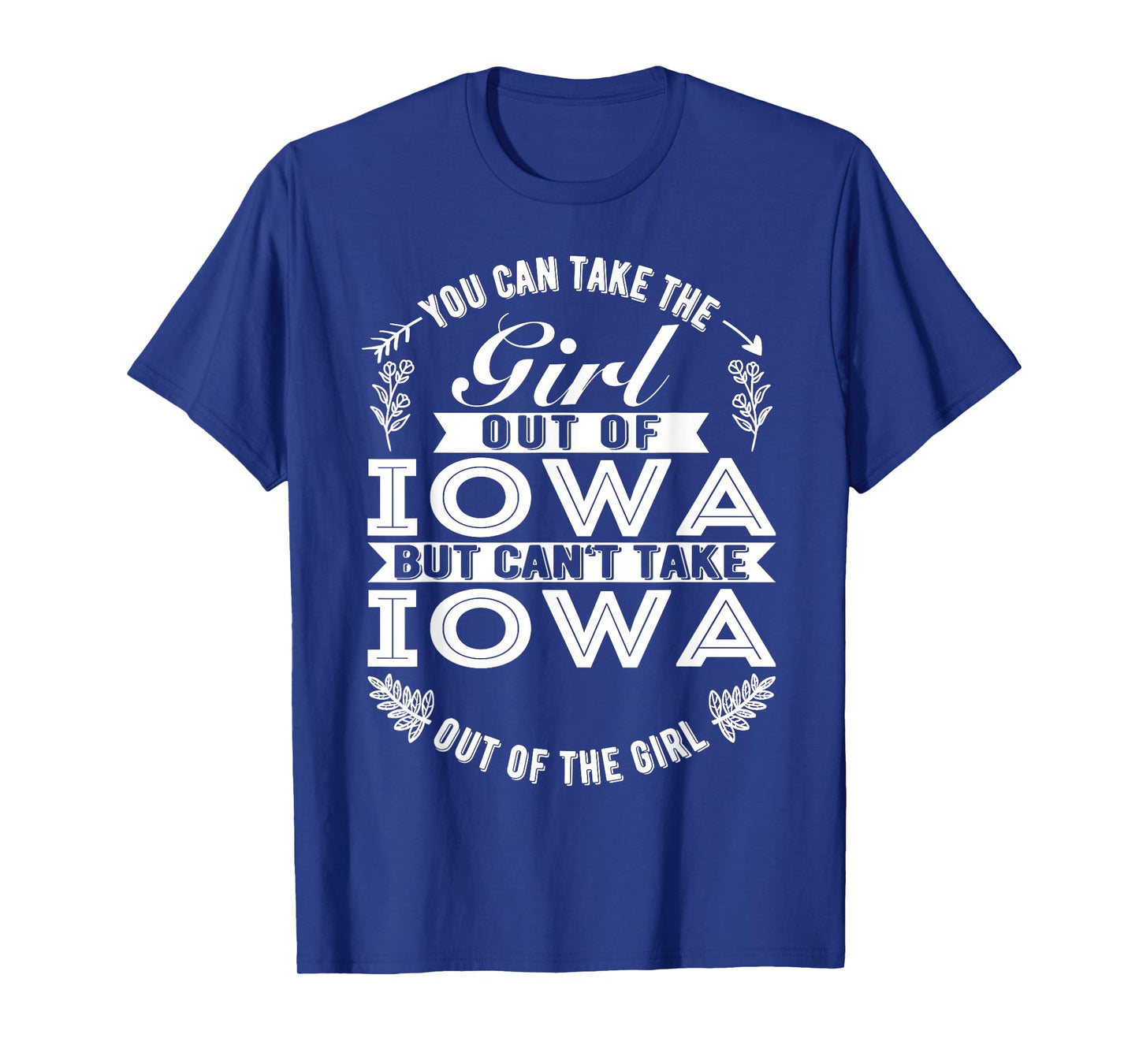 You Can Take The Girl Out Of Iowa Roots Iowa Girl T-Shirt