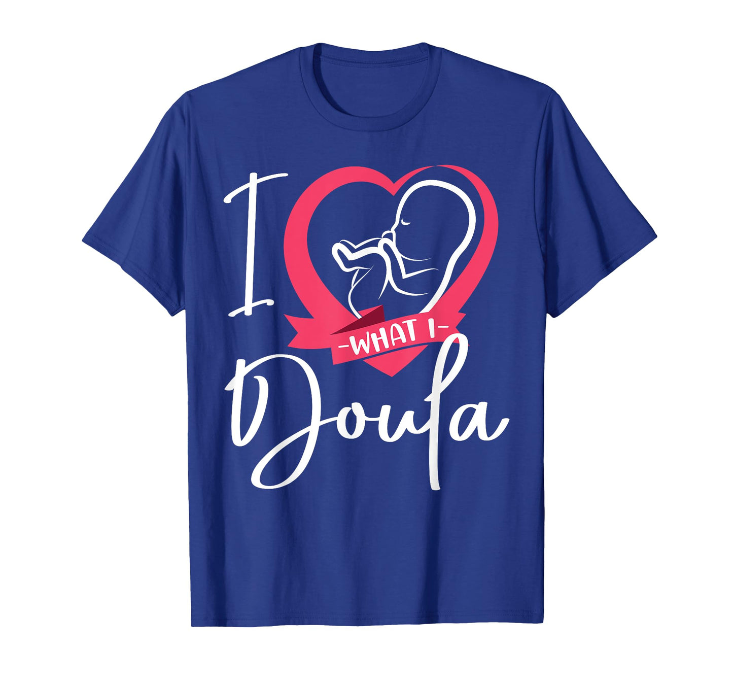 Doula Birth Worker Heart I Love What I Doula T-Shirt