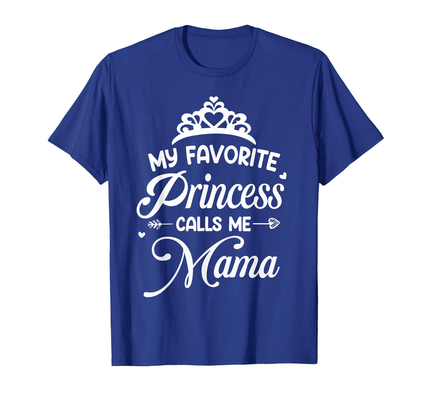 My Favorite Princess Calls Me Mama - Mom Of Princess T-Shirt