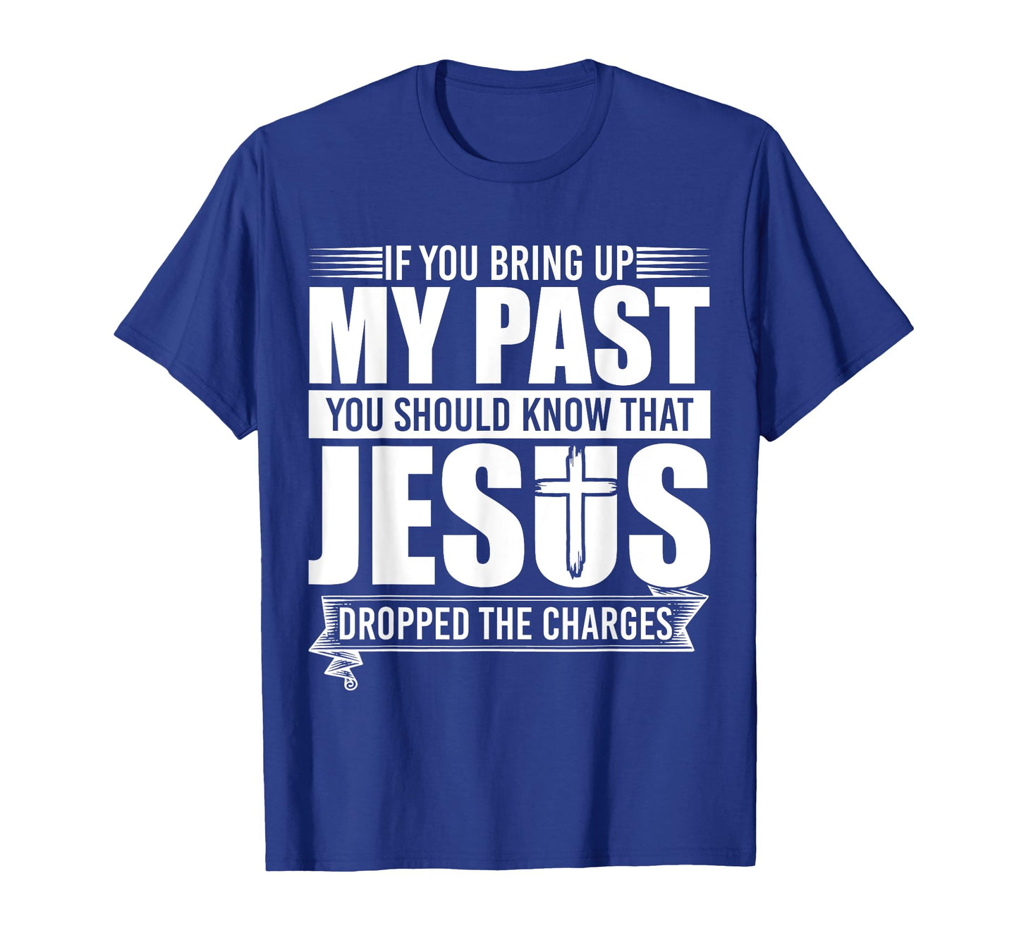 If You Bring Up My Past You Should Know That Jesus Dropped T-Shirt
