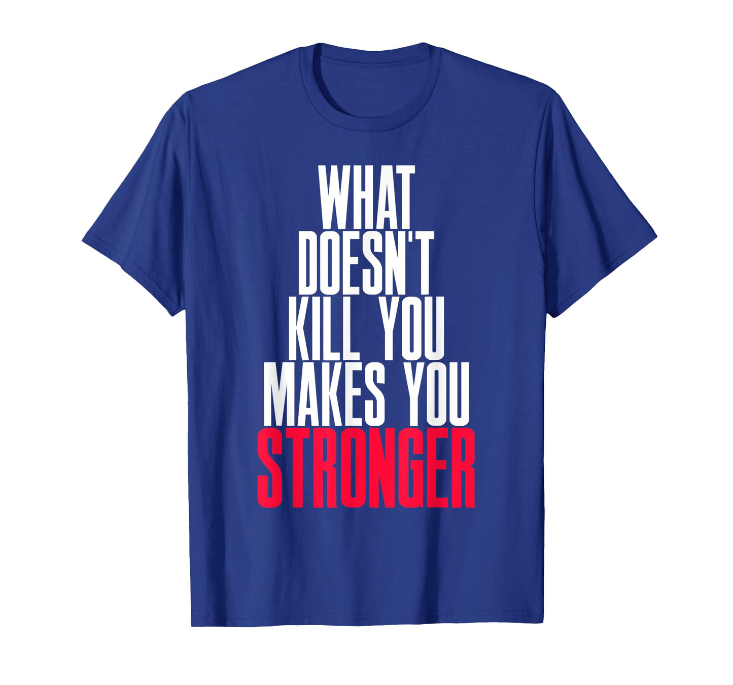 WHAT DOESN'T KILL YOU MAKES YOU STRONGER T-Shirt