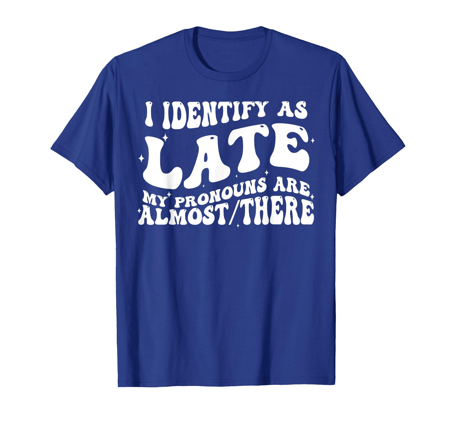 I Identify As Late My Pronouns Are Almost There T-Shirt