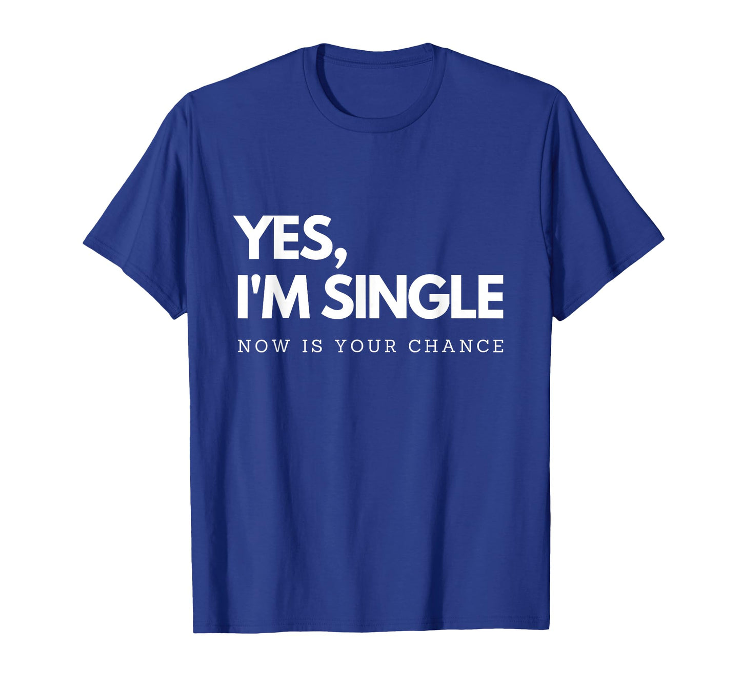 Yes I'm single - Now is your chance I Funny flirting mingle T-Shirt