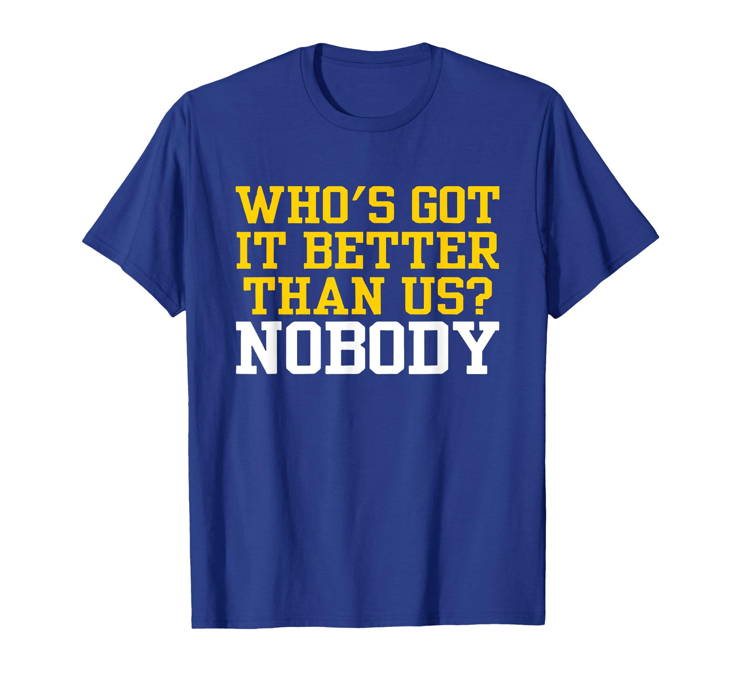 Who's Got It Better Than Us? NOBODY U Michigan T-Shirt