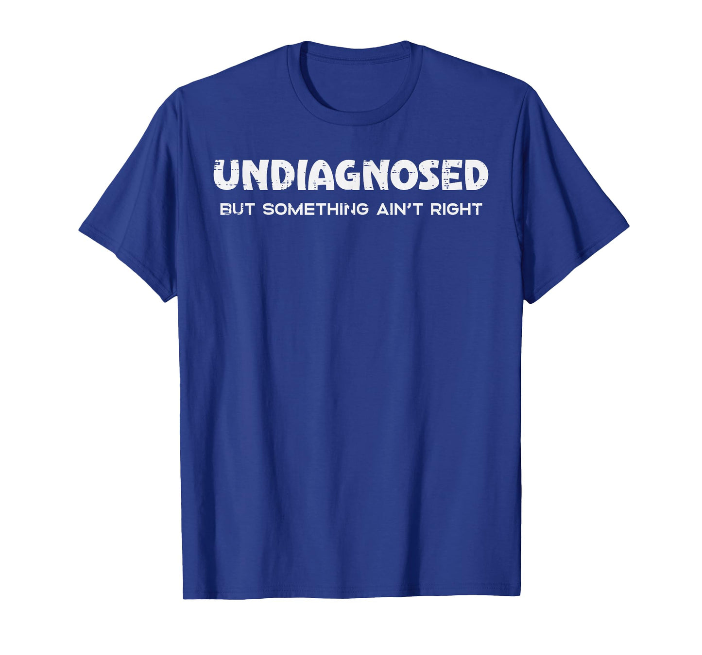 Undiagnosed But Something Aint Right Funny Saying Women Men T-Shirt