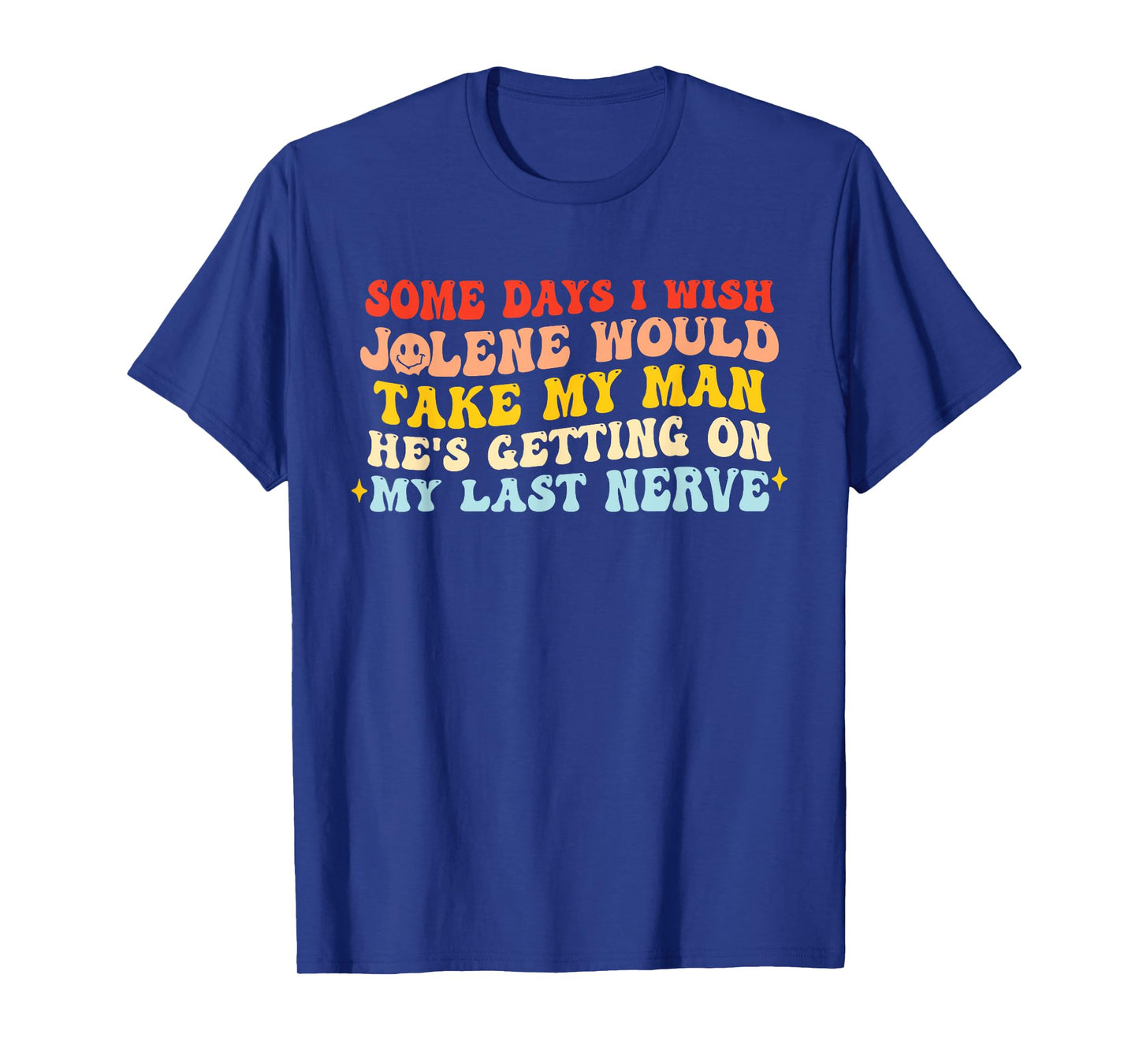Some Days I Wish Jolene Would Take My Man T-Shirt