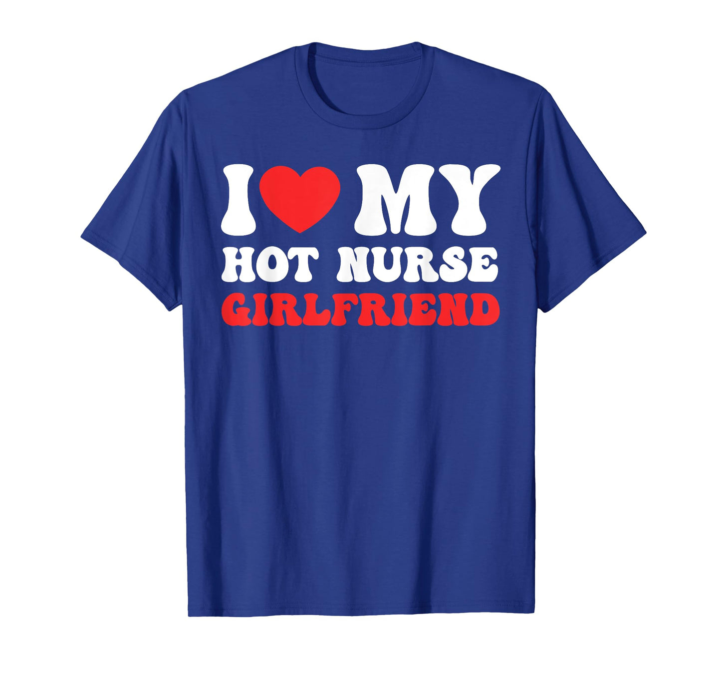 I Love My Hot Nurse Girlfriend Heart Nursing Couple Love T-Shirt