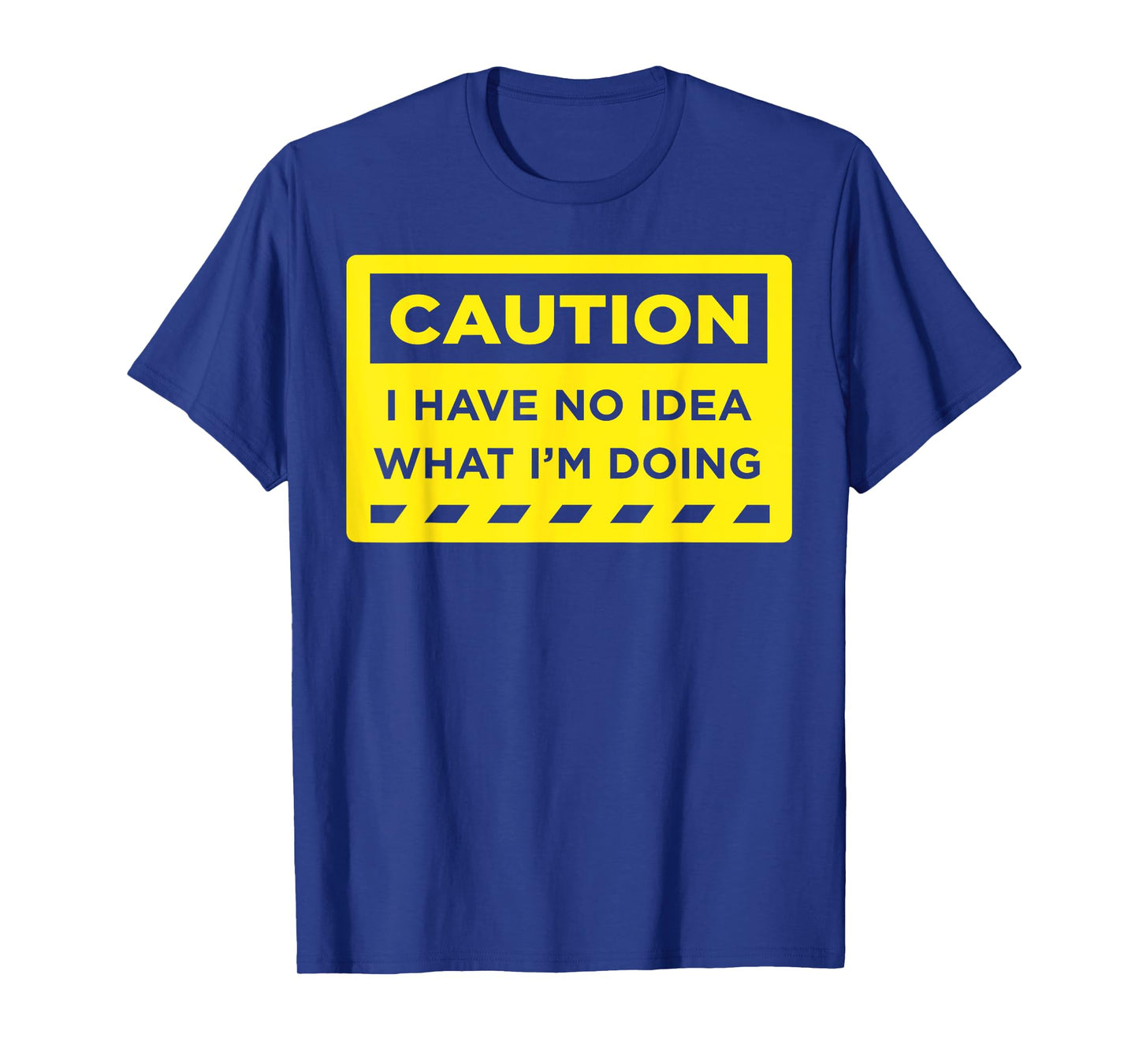 Caution I Have No Idea What I'm Doing T-Shirt