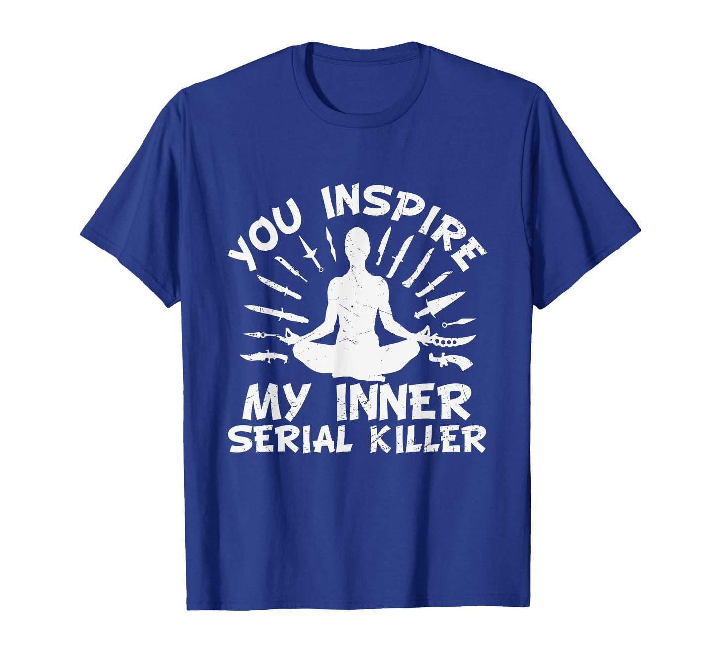 You Inspire My Inner Serial Killer T-Shirt