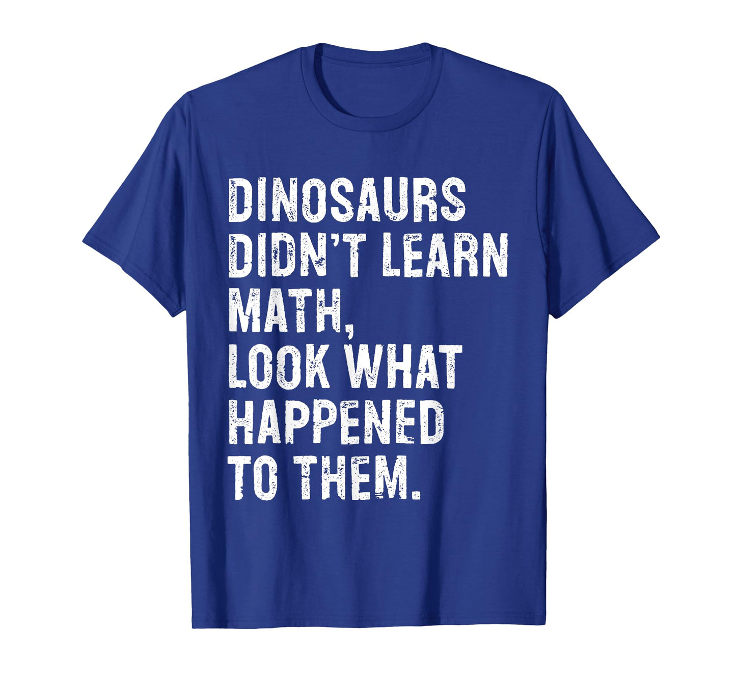 Dinosaurs Didn't Learn Math Funny Math Teacher T-Shirt