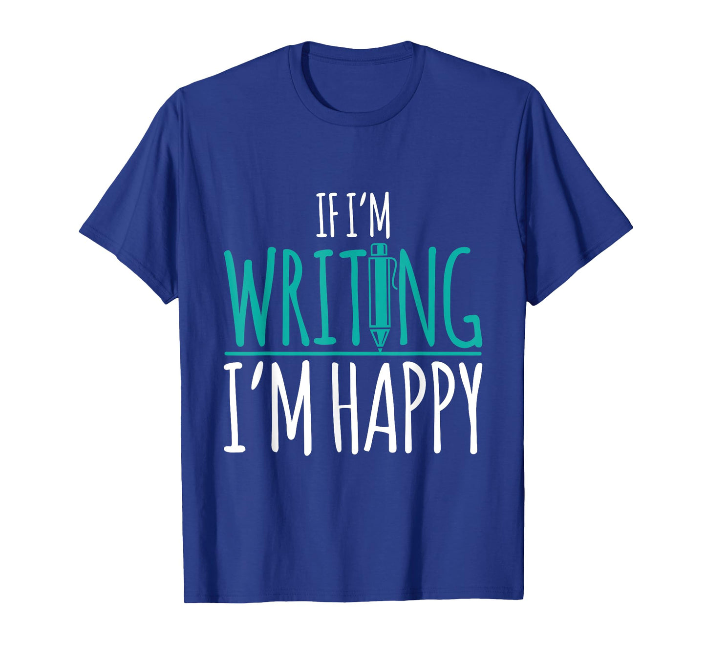 If I'm Writing I'm Happy Funny Writer Cute Gift T-Shirt