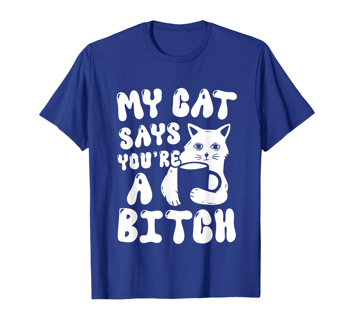 Coffee Cat Attitude My Cat Says You're A Bitch Funny Cat T-Shirt for Men Women