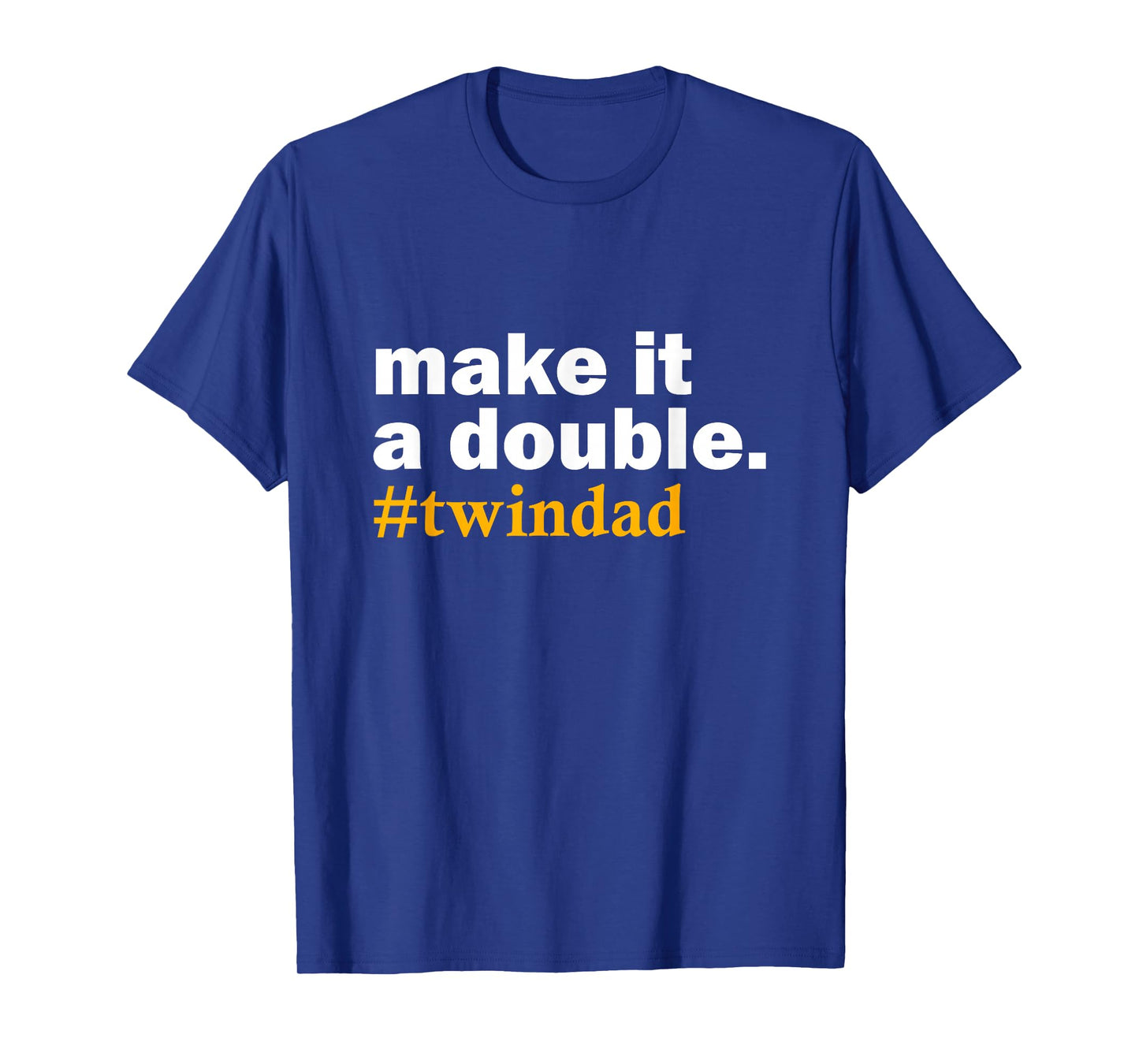 make it a double twin parent new dad funny gift T-Shirt