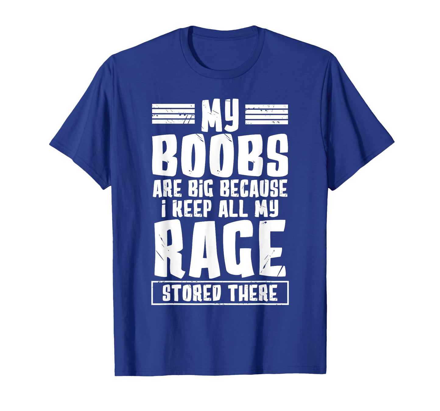 my boobs are big because i keep all my rage stored there T-Shirt