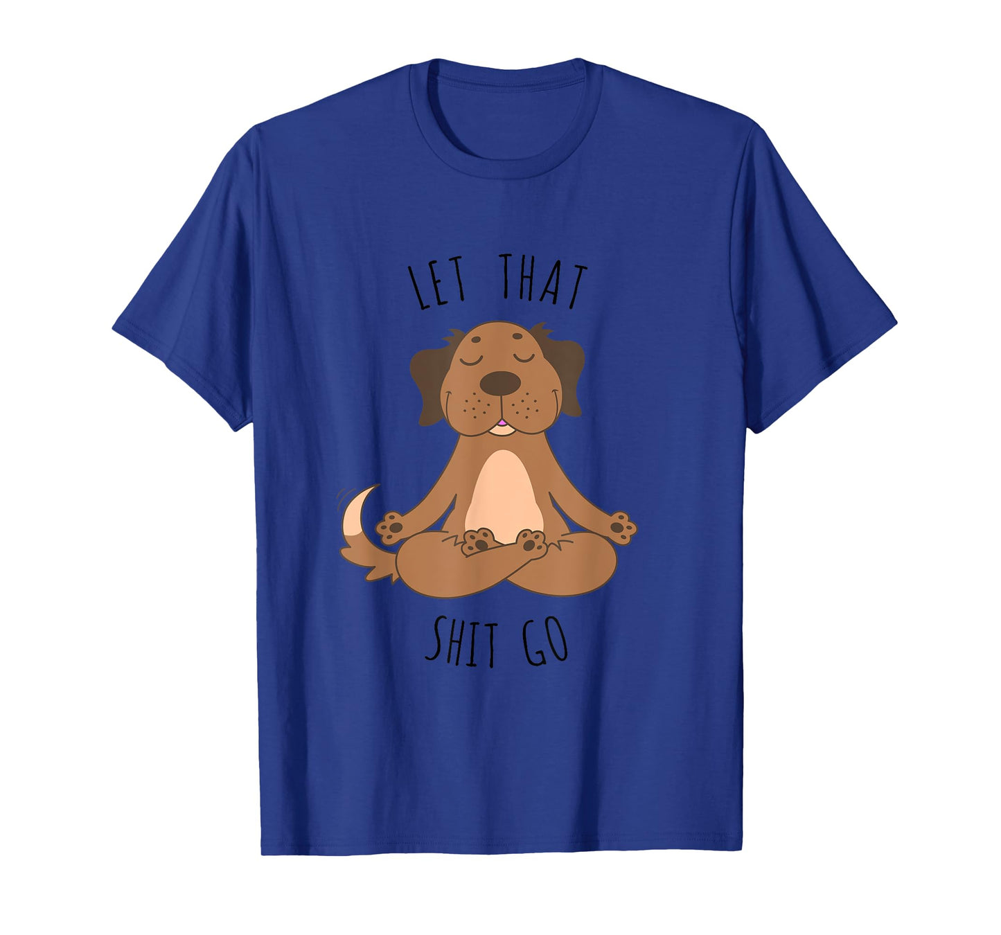 Let That Shit Go Meditating Yoga Dog Funny Tee T shirt Men Women T-Shirt