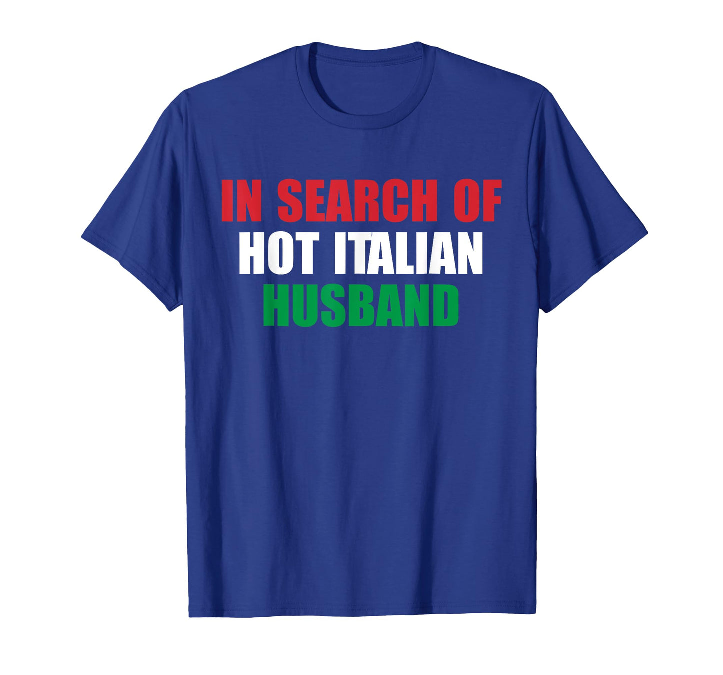 In Search Of Hot Italian Husband Apparel T-Shirt