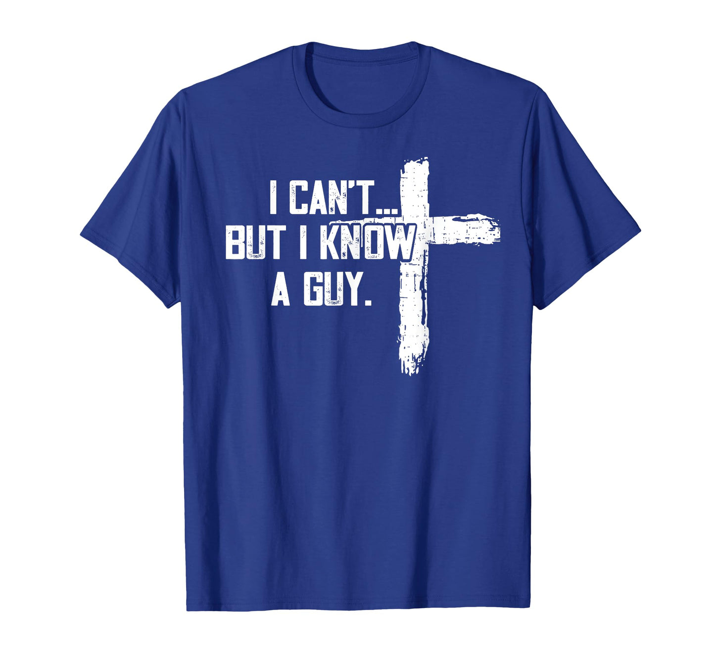 Funny I can't,But i know a guy,God Funny,love God T-Shirt