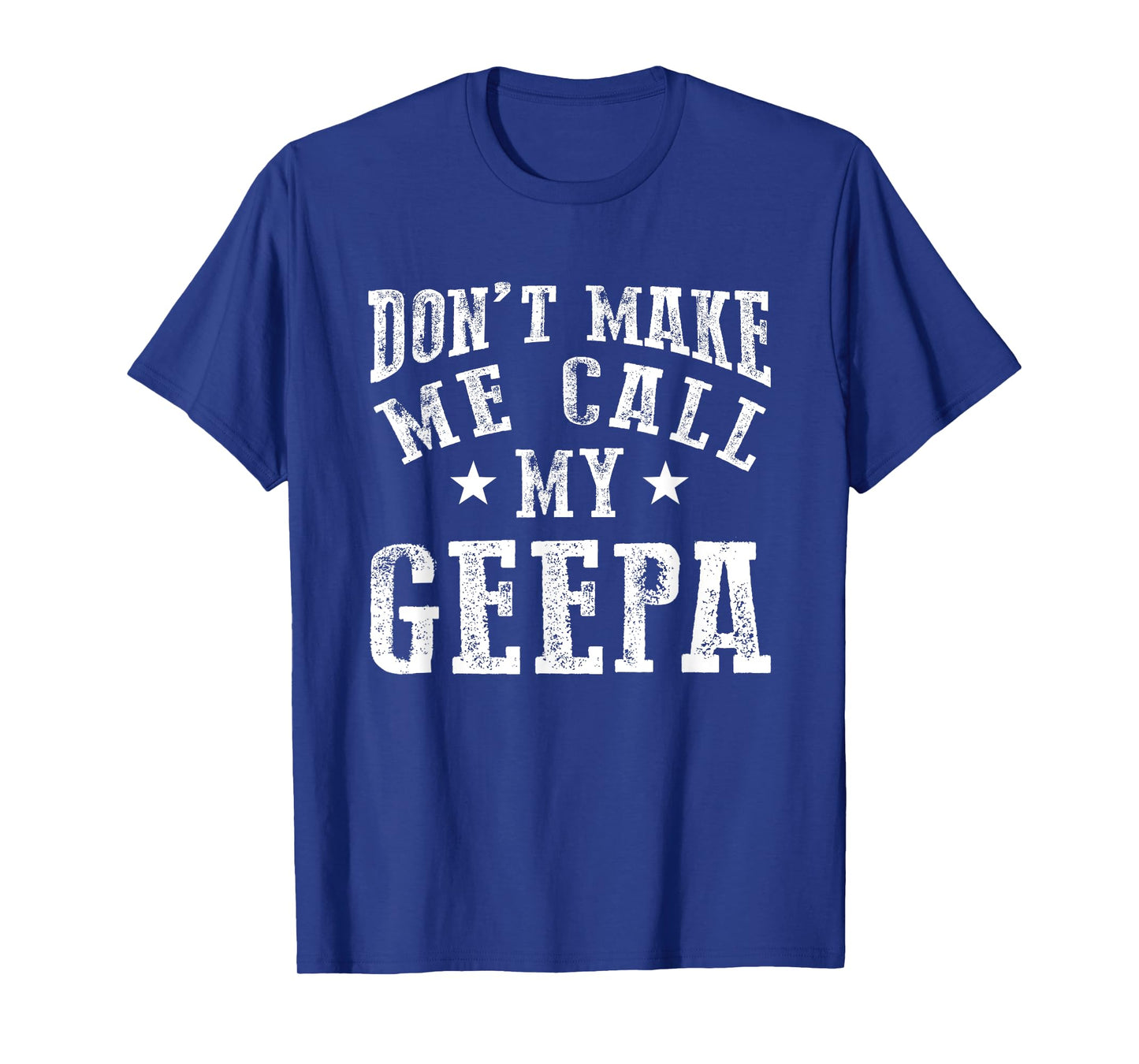 Don't Make Me Call My Geepa Grandpa Fun Grandchild Quote T-Shirt