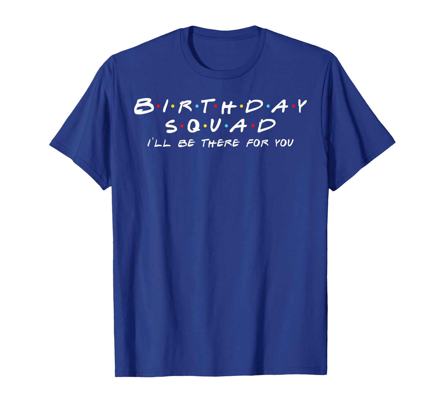 Birthday Squad I'll Be There For You Birthday Party Firends T-Shirt