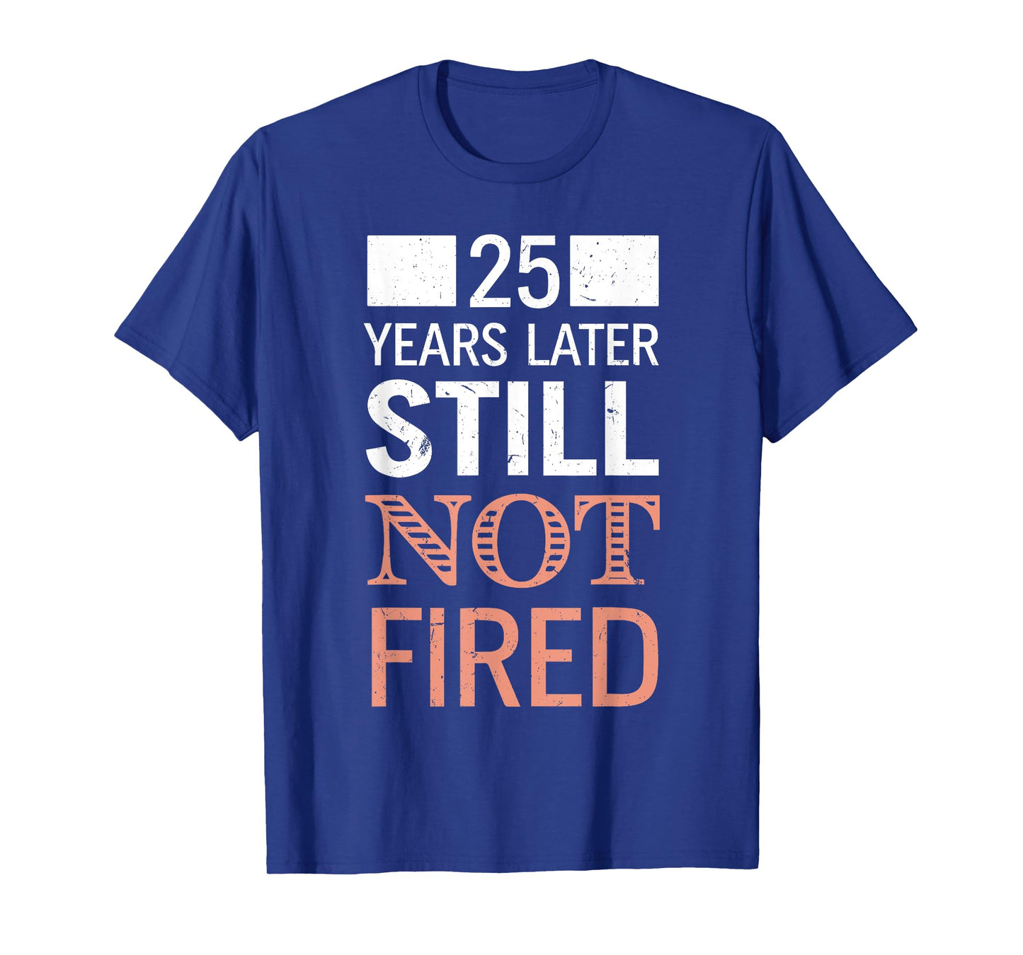 Funny 25 Years Later Still Not Fired 25th Work Anniversary T-Shirt
