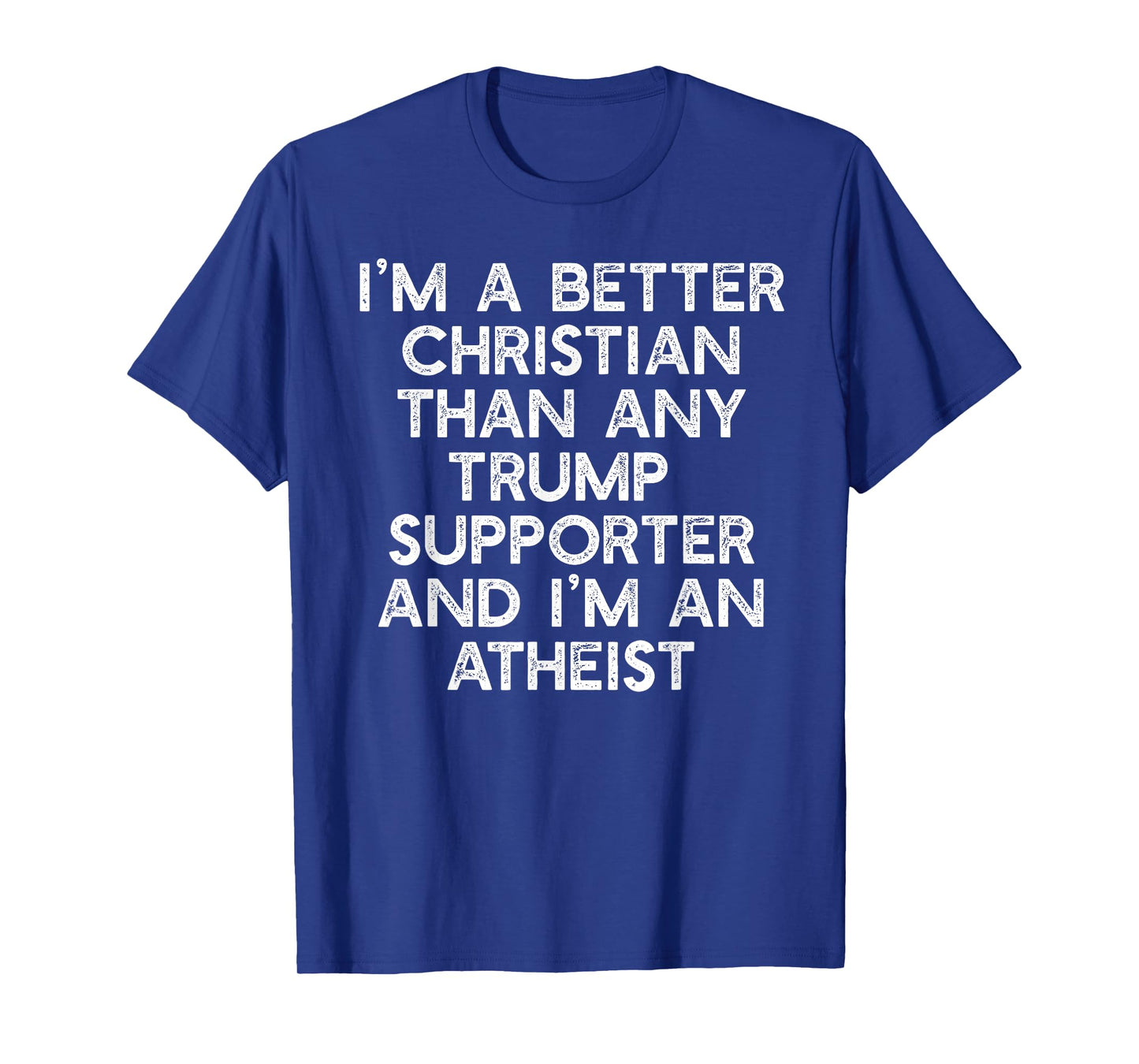 I'M A BETTER CHRISTIAN TRUMP SUPPORTERS Atheist Meme T-Shirt
