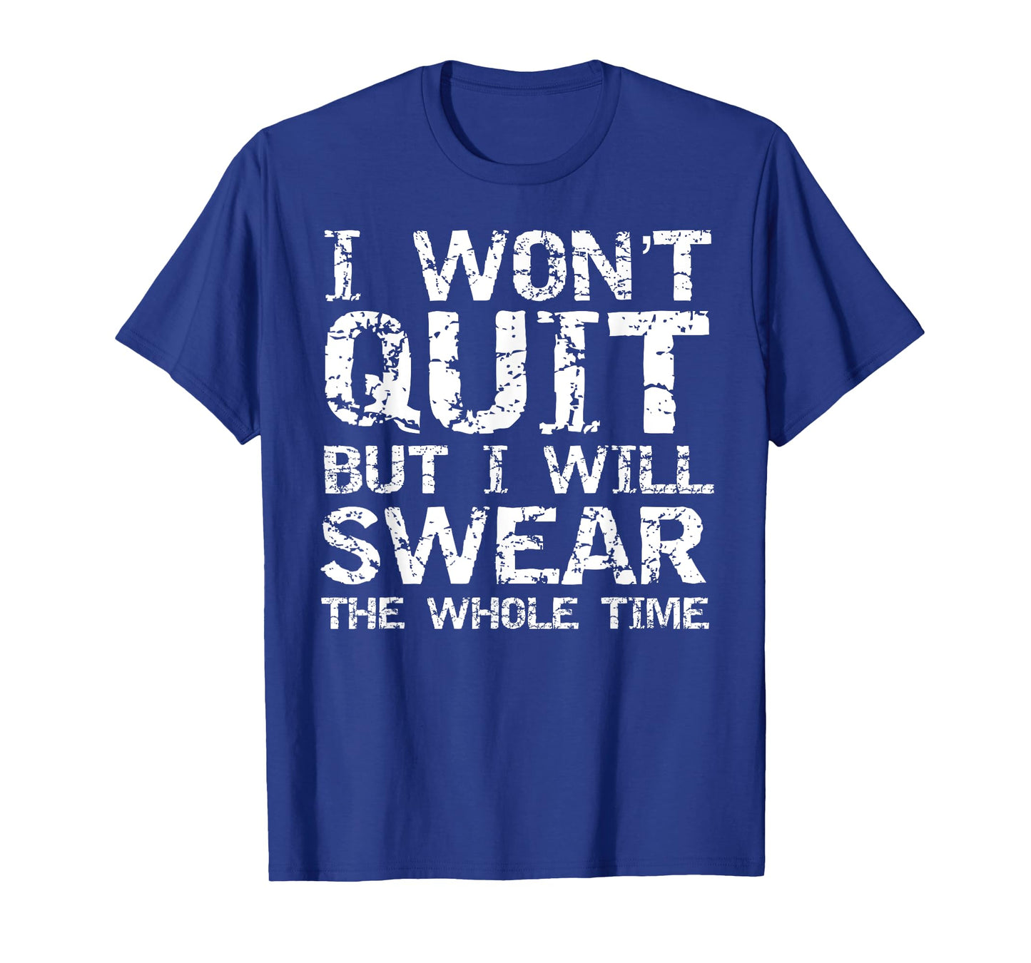 I Won't Quit but I Will Swear the Whole Time Shirt Funny Tee T-Shirt