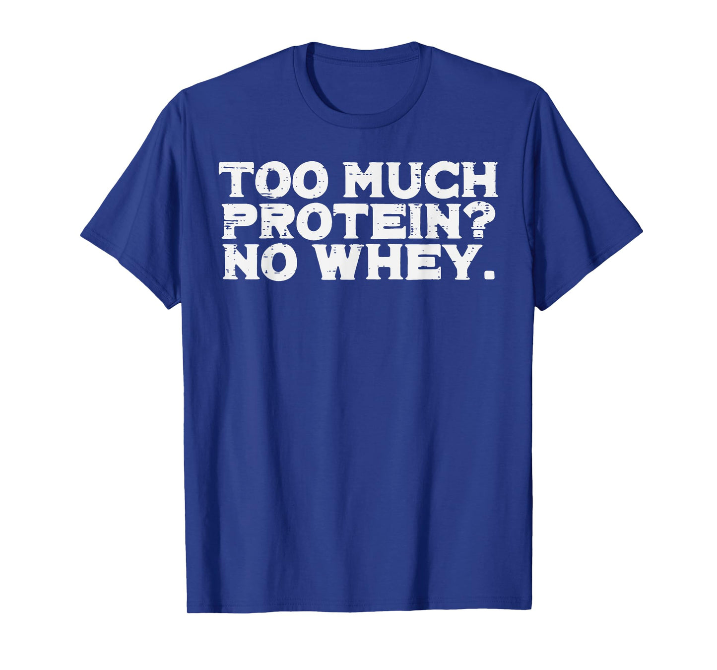 Gym Too Much Protein No Whey Funny Workout Fitness Men Women T-Shirt