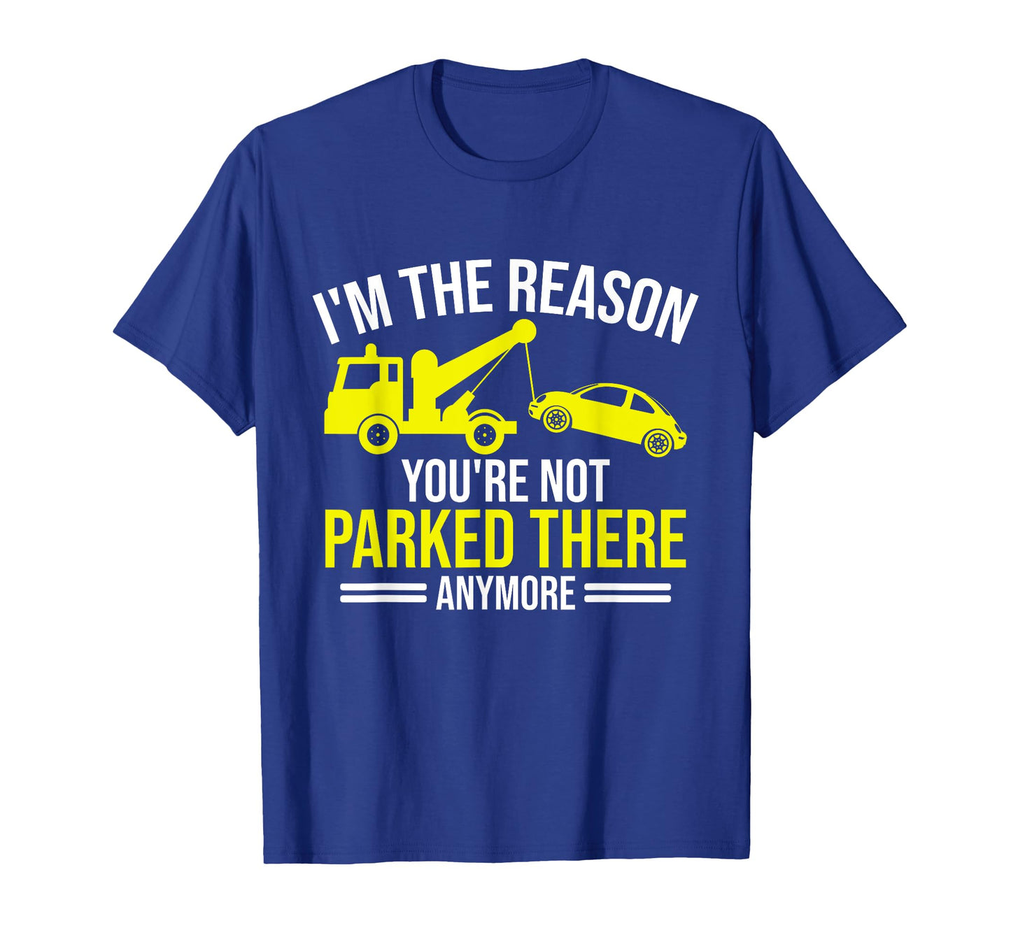 Im the Reason your are not parked there anymore Tow Truck T-Shirt