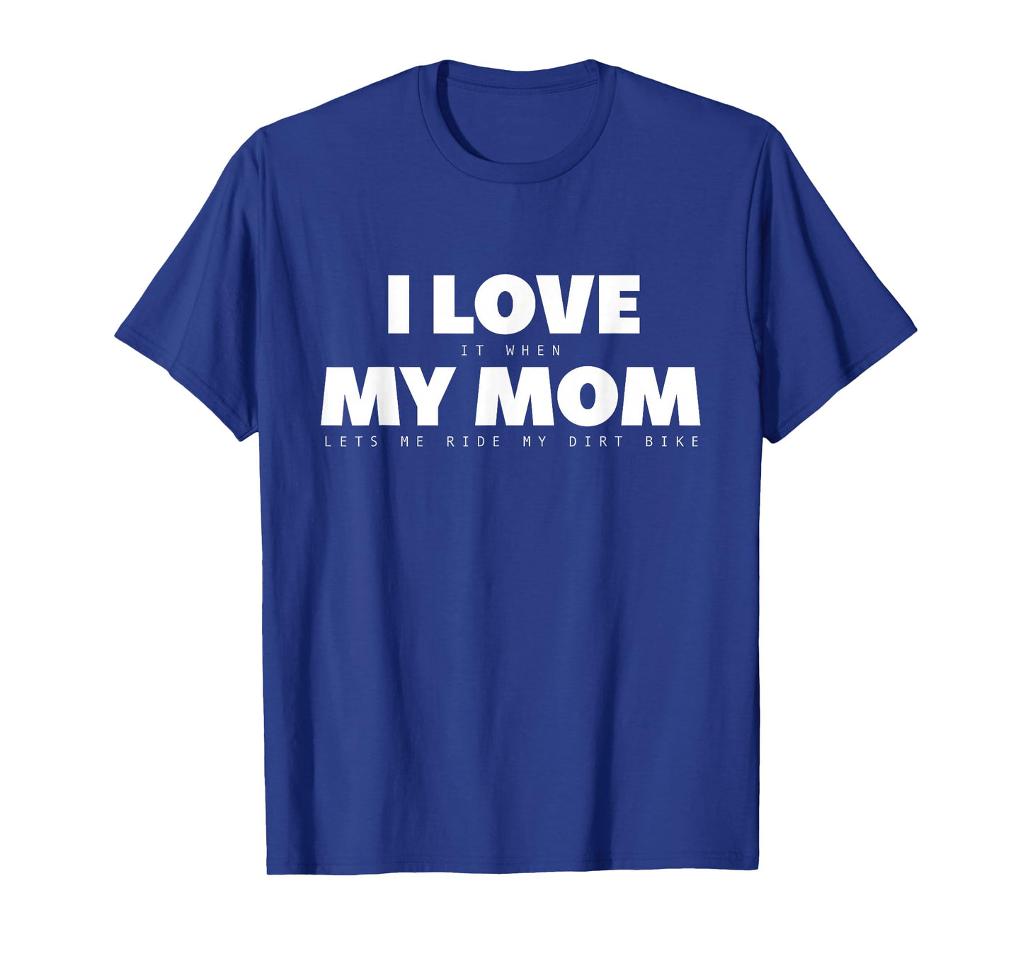 I Love it When My Mom Lets Me Ride My Dirt Bike Motocross T-Shirt