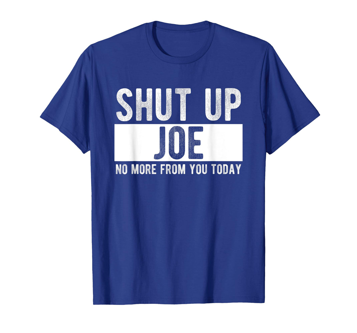 Shut Up Joe No More From You Today Funny Joe Name T-Shirt