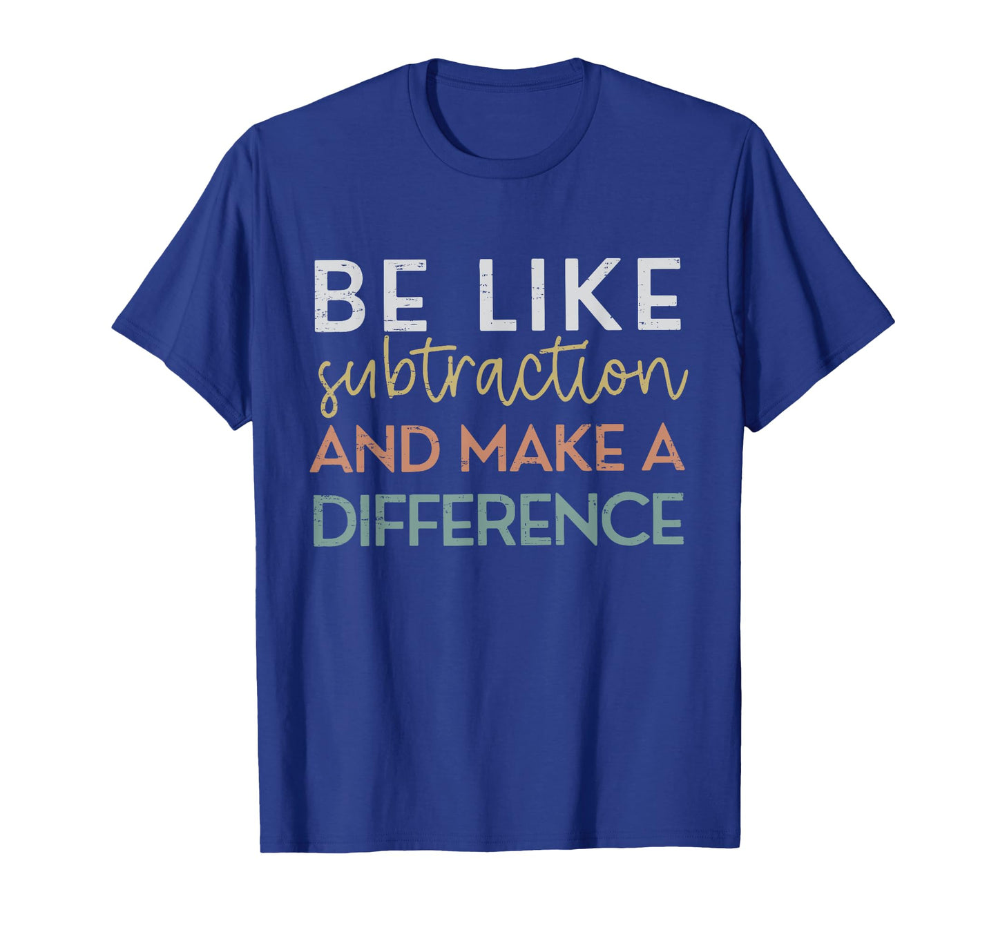 Be Like Subtraction And Make A Difference Funny Math Teacher T-Shirt