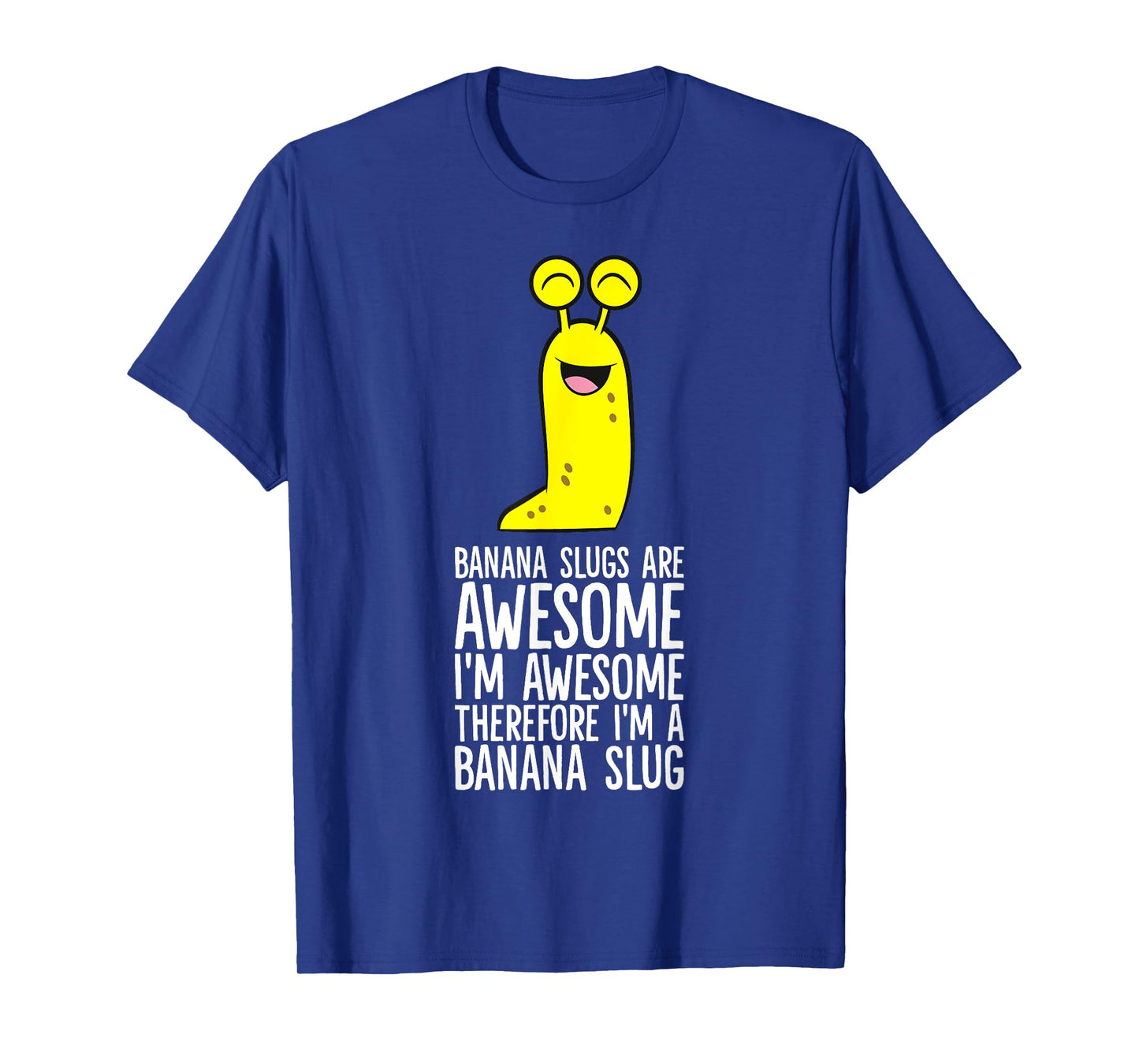 Banana Slugs Are Awesome Therefore I'm A Banana Slug T-Shirt