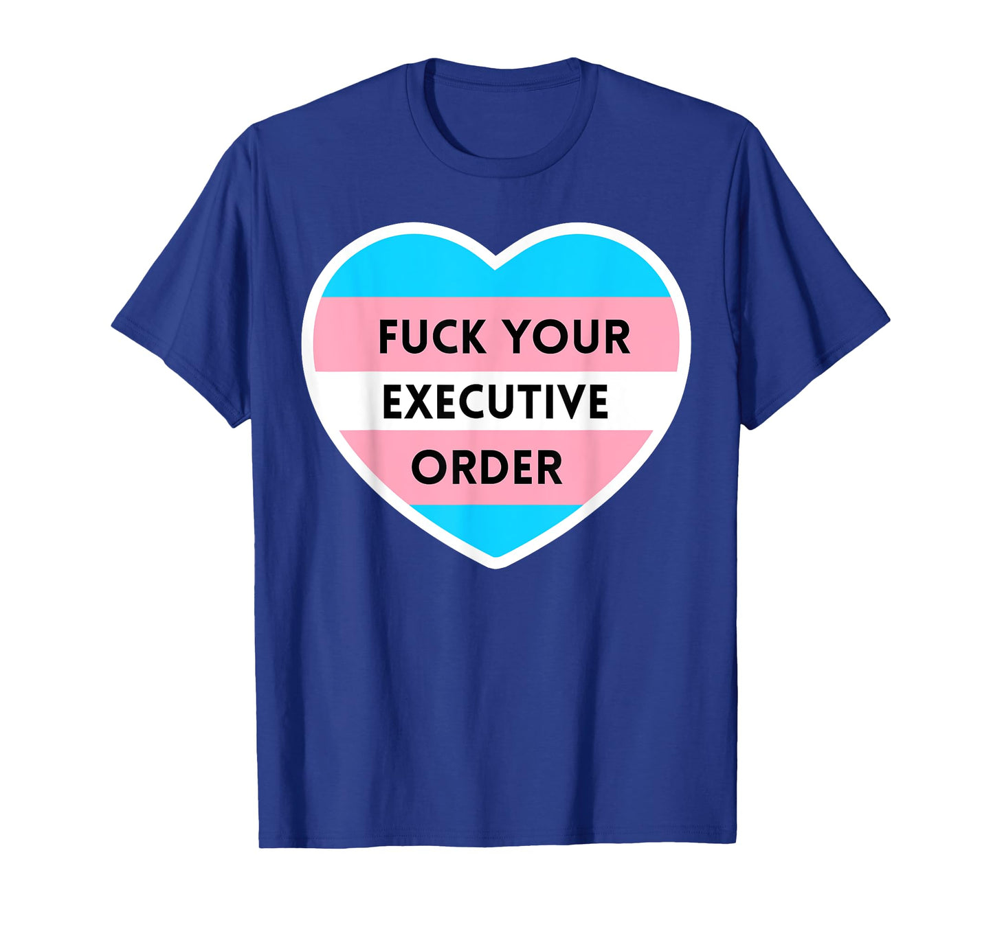 Fuck Your Executive Order Funny Transgender Heart T-Shirt