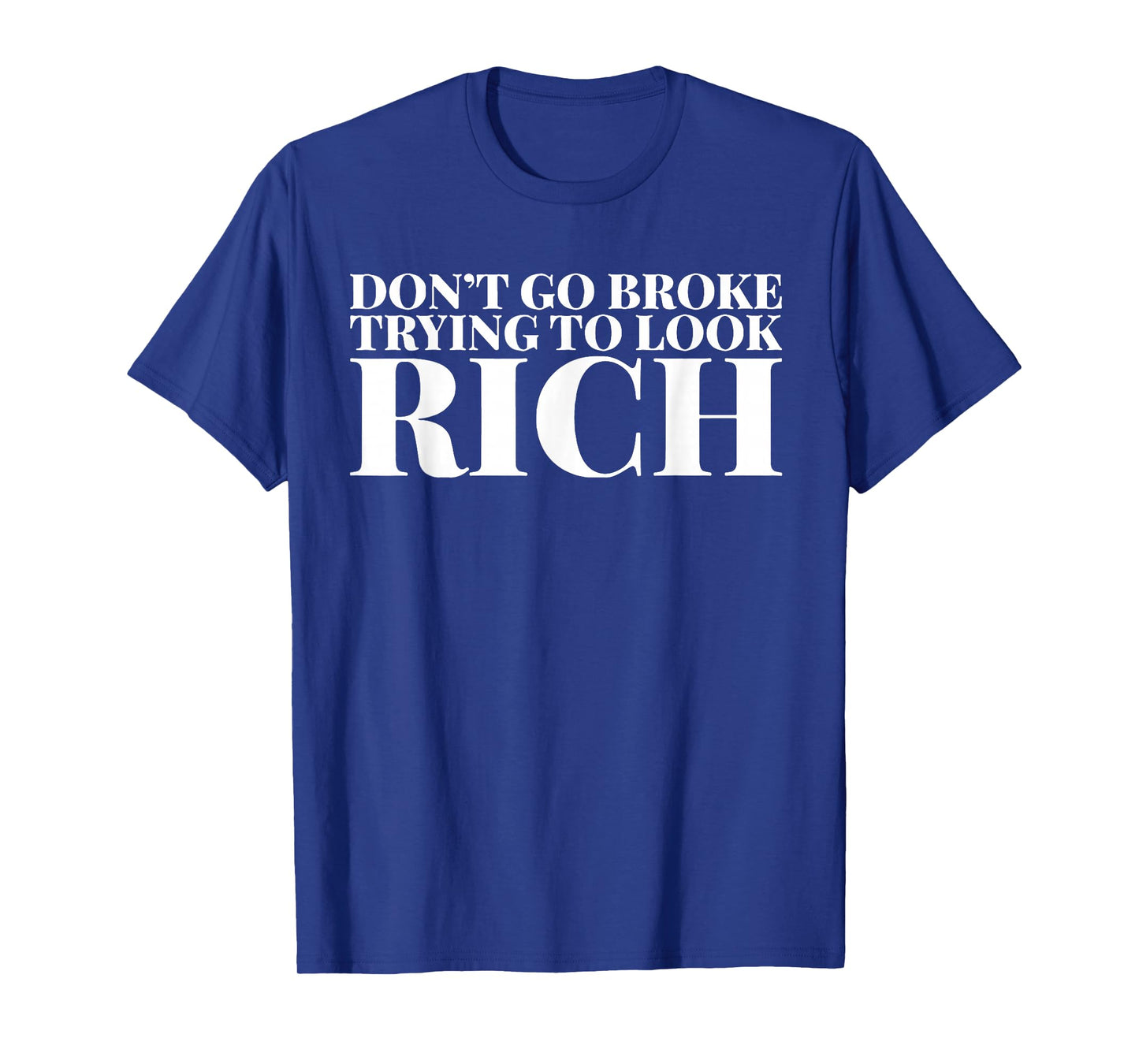 Don't Go Broke Trying To Look Rich T-Shirt