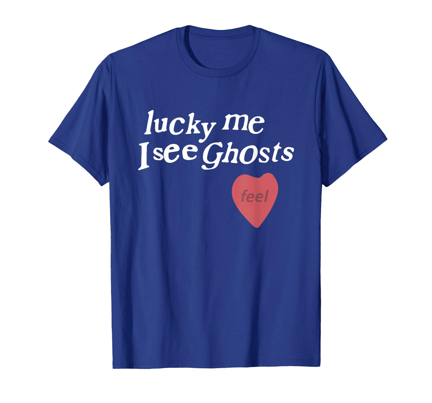 Lucky Me I See Ghosts Funny Lover Apparel T-Shirt