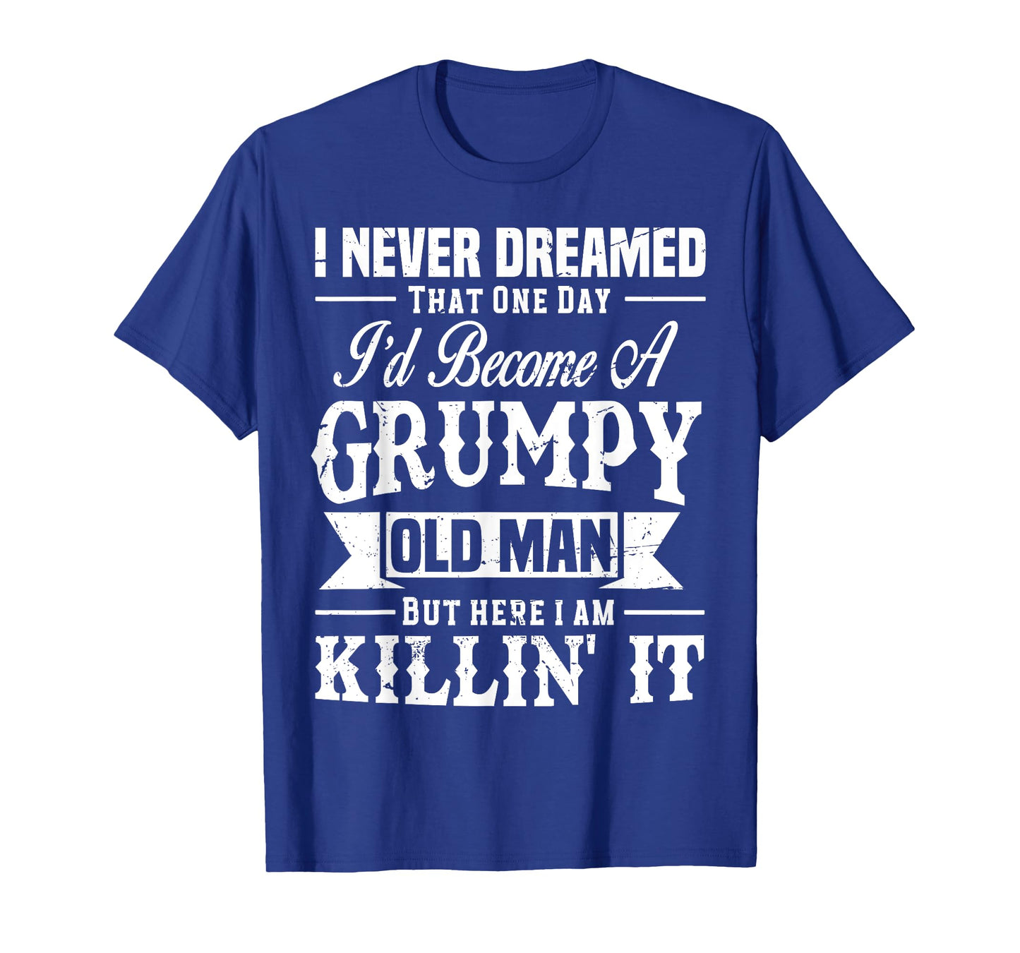 I Never Dreamed That I'd Become A Grumpy Old Man Grandpa T-Shirt