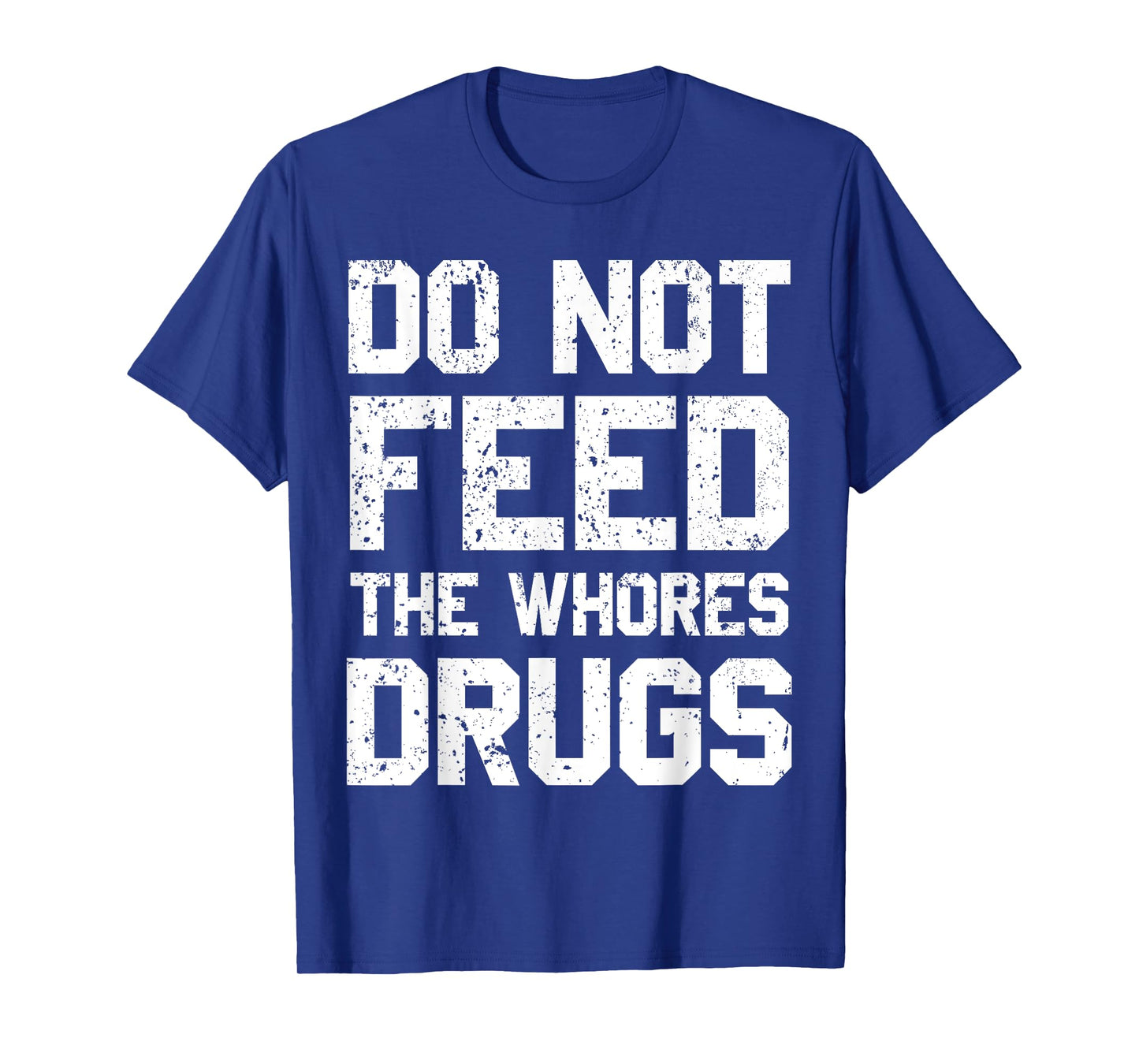 Do Not Feed The Whores Drugs T-Shirt