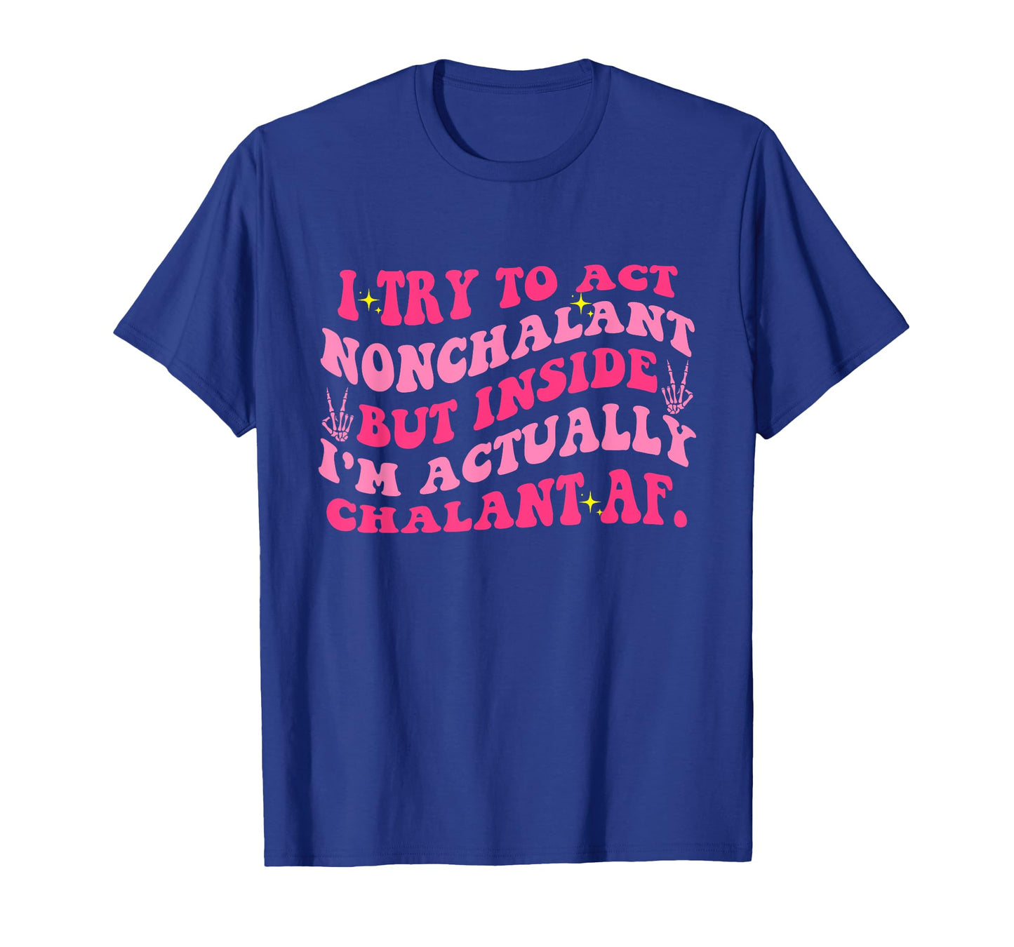 Try To Act Nonchalant But Inside I'm Chalant Af. Apparel T-Shirt