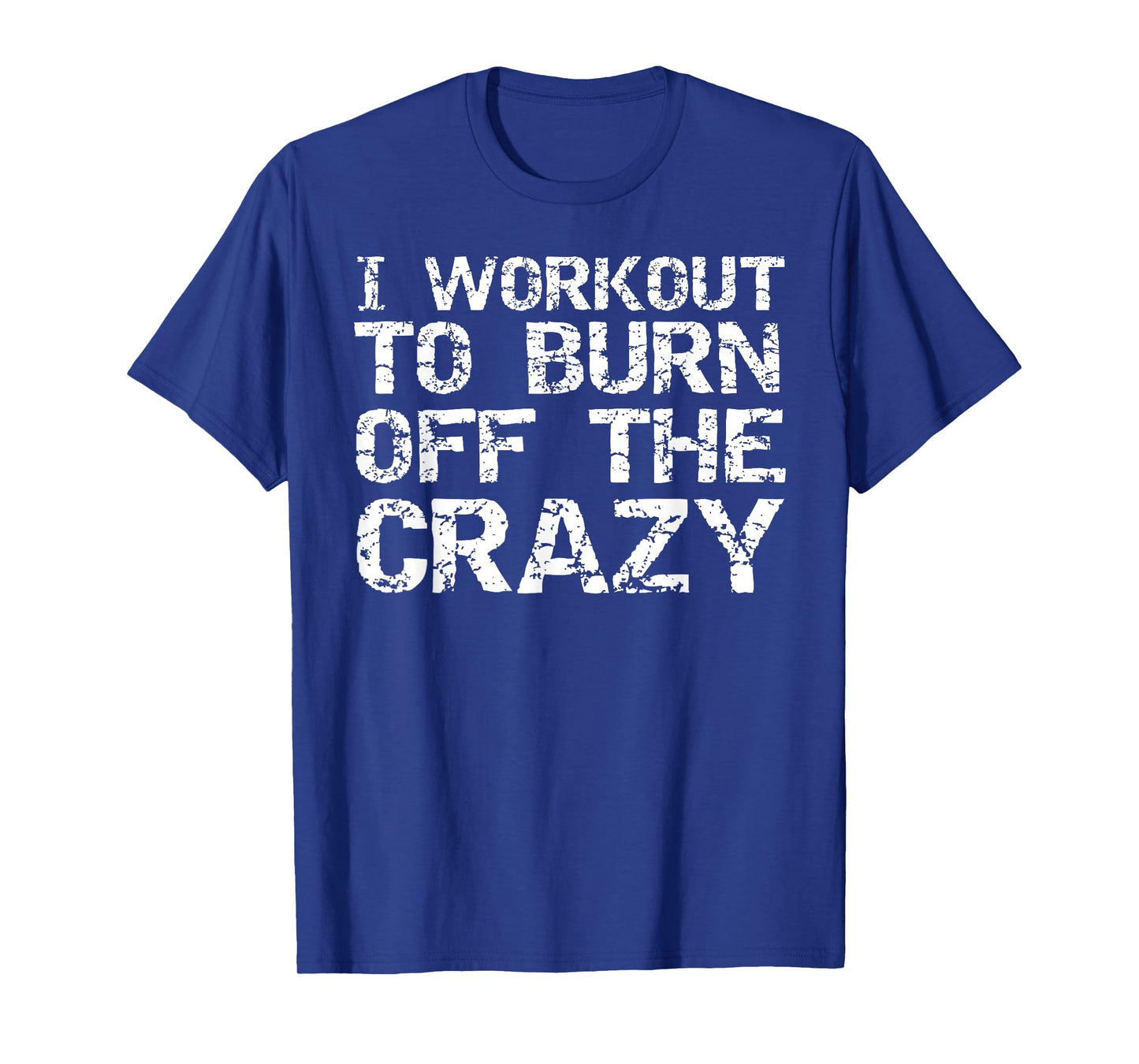 I Workout to Burn off the Crazy Shirt Funny Workout T-Shirt T-Shirt