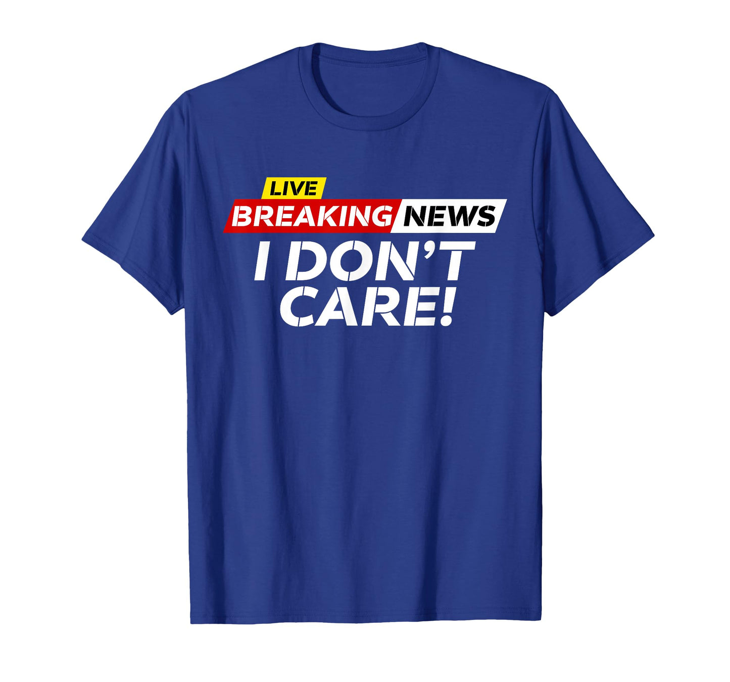 Funny Breaking News I Don't Care Humor Sarcastic Hilarious T-Shirt