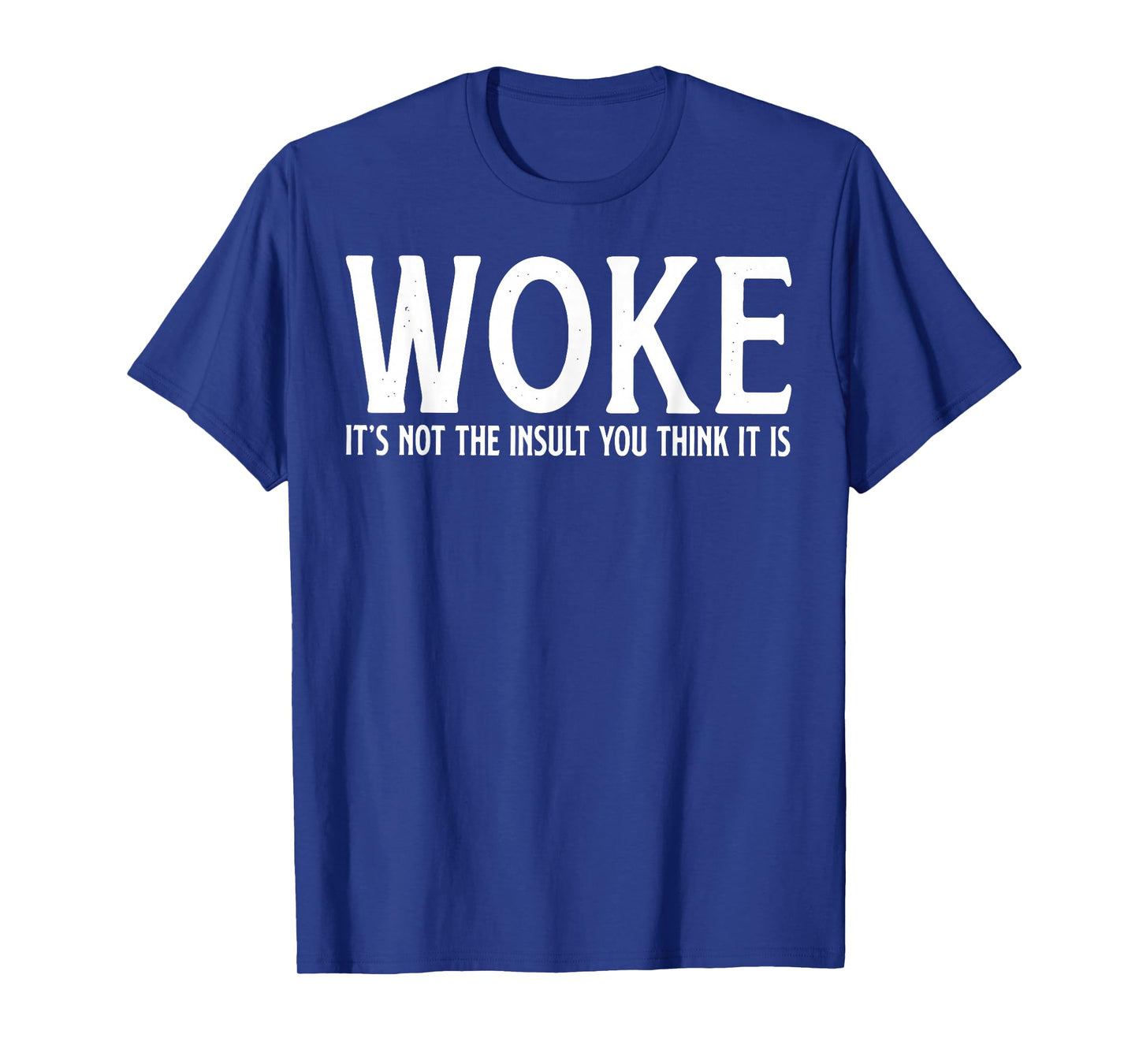 WOKE It's Not The Insult You Think It Is T-Shirt