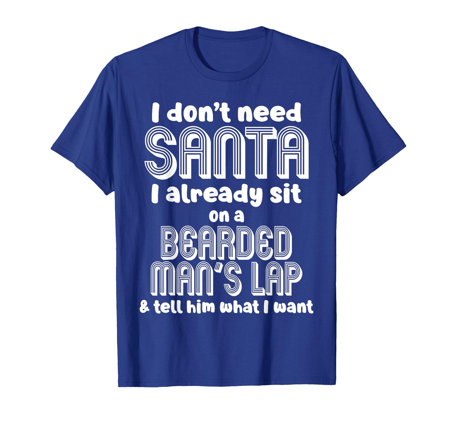 I Don't Need Santa I Already Sit On A Bearded Man's Lap T-Shirt