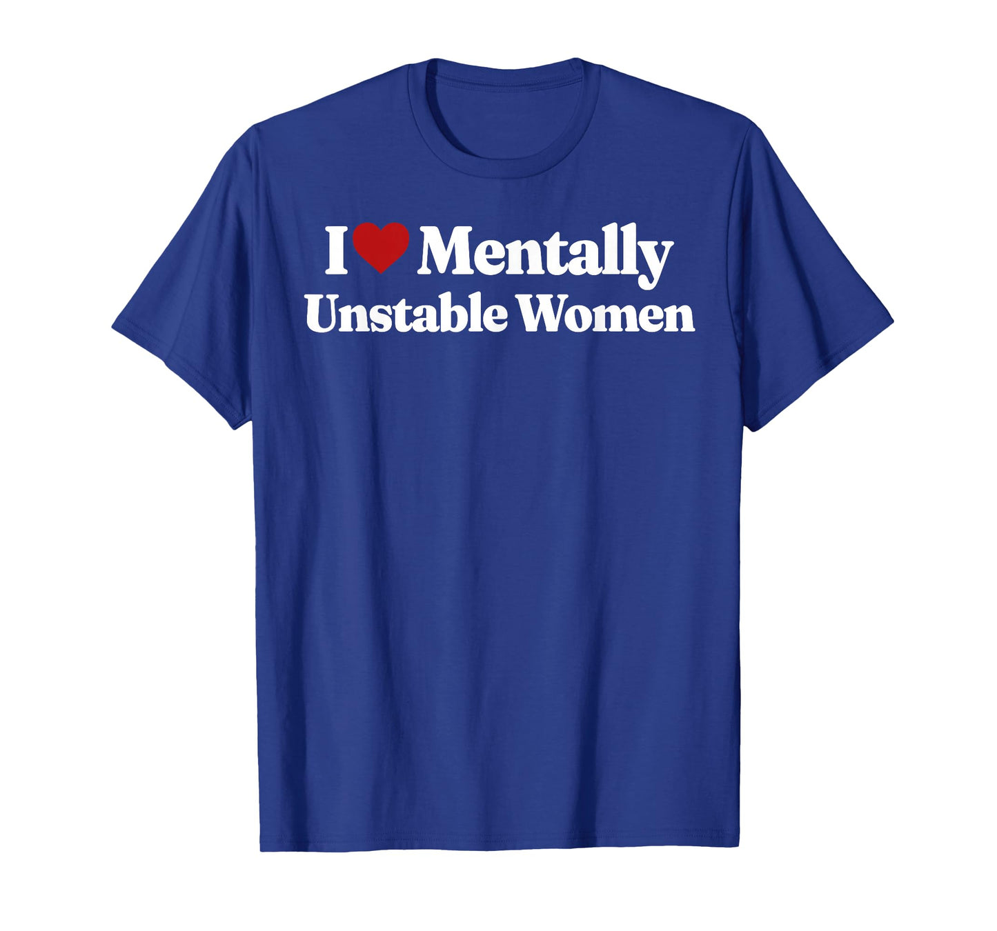 I Love Mentally Unstable Women T-Shirt