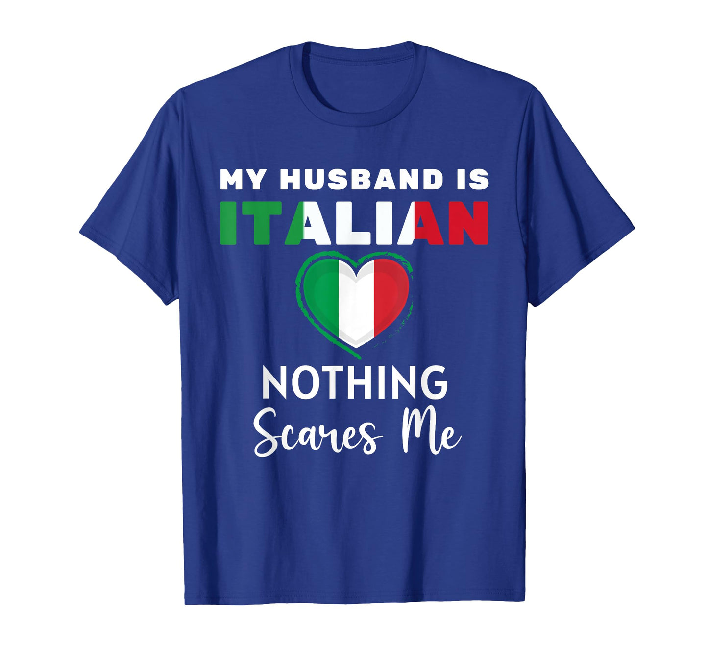 My Husband Is Italian Nothing Scares Me Proud Wife Italy T-Shirt