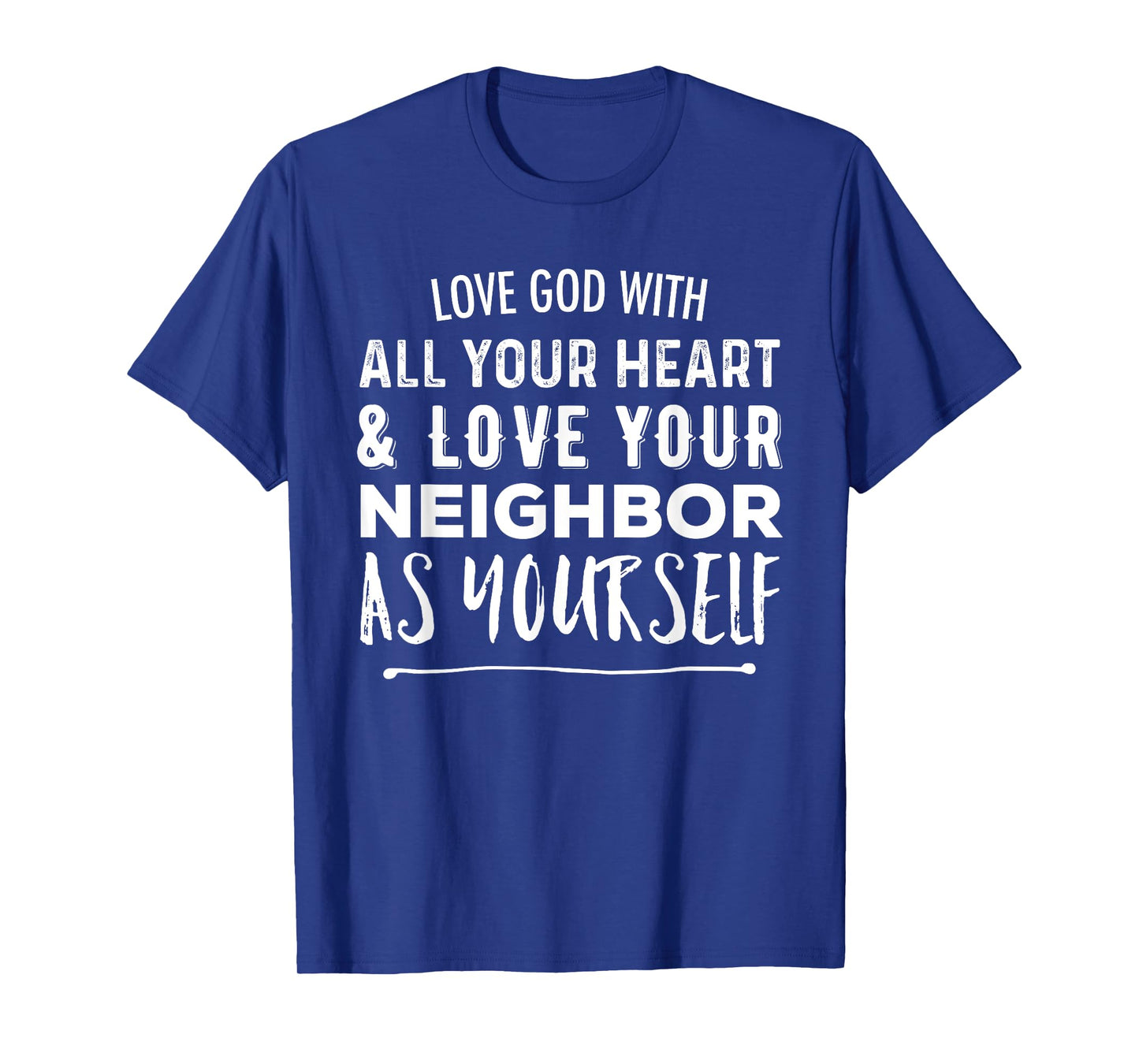Love God With All Your Heart Love Your Neighbor As Yourself T-Shirt
