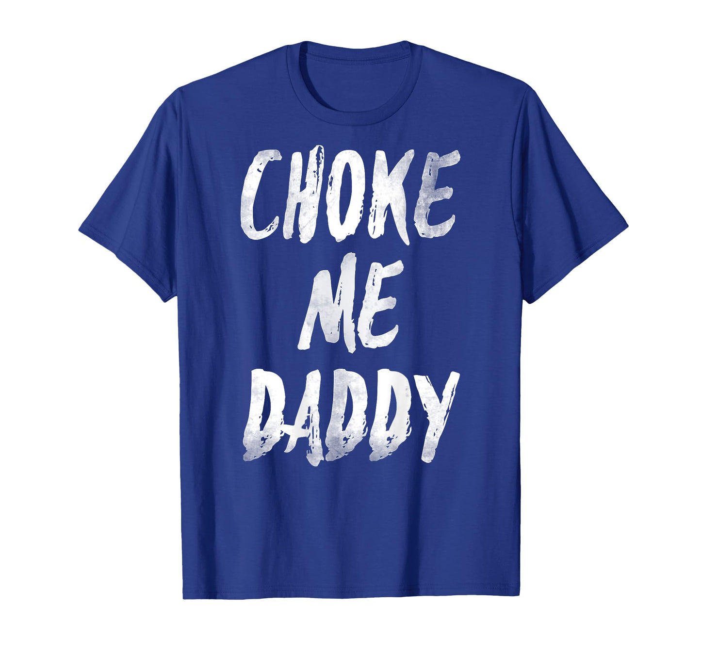 Choke Me Daddy Funny Meme (ON BACK) T-Shirt