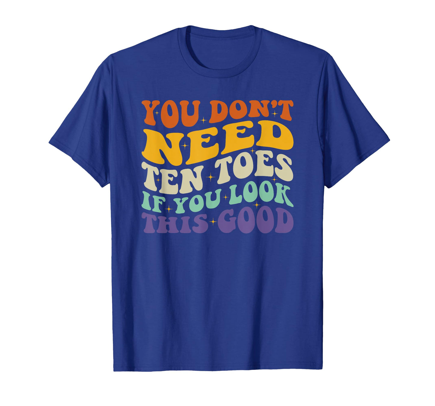 You Don't Need Ten Toes If You Look This Good T-Shirt