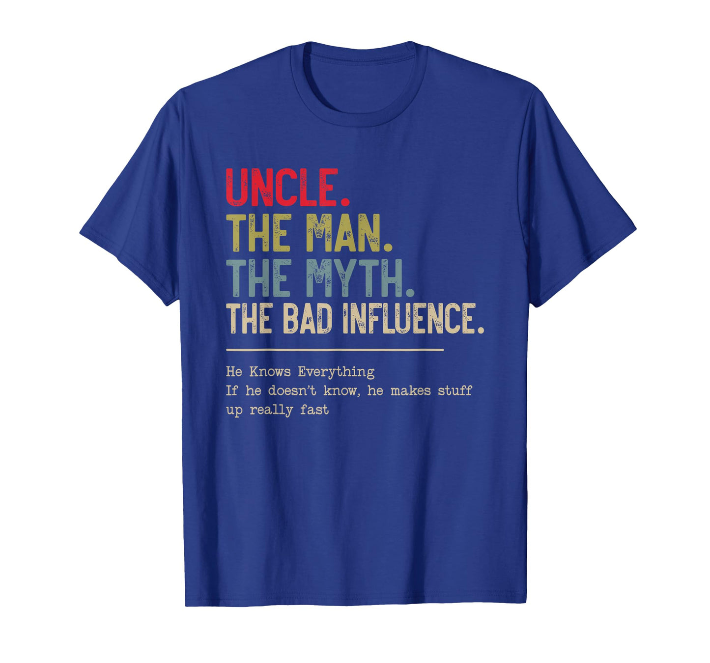 Uncle The Man The Myth The Bad Influence He Knows Everything T-Shirt