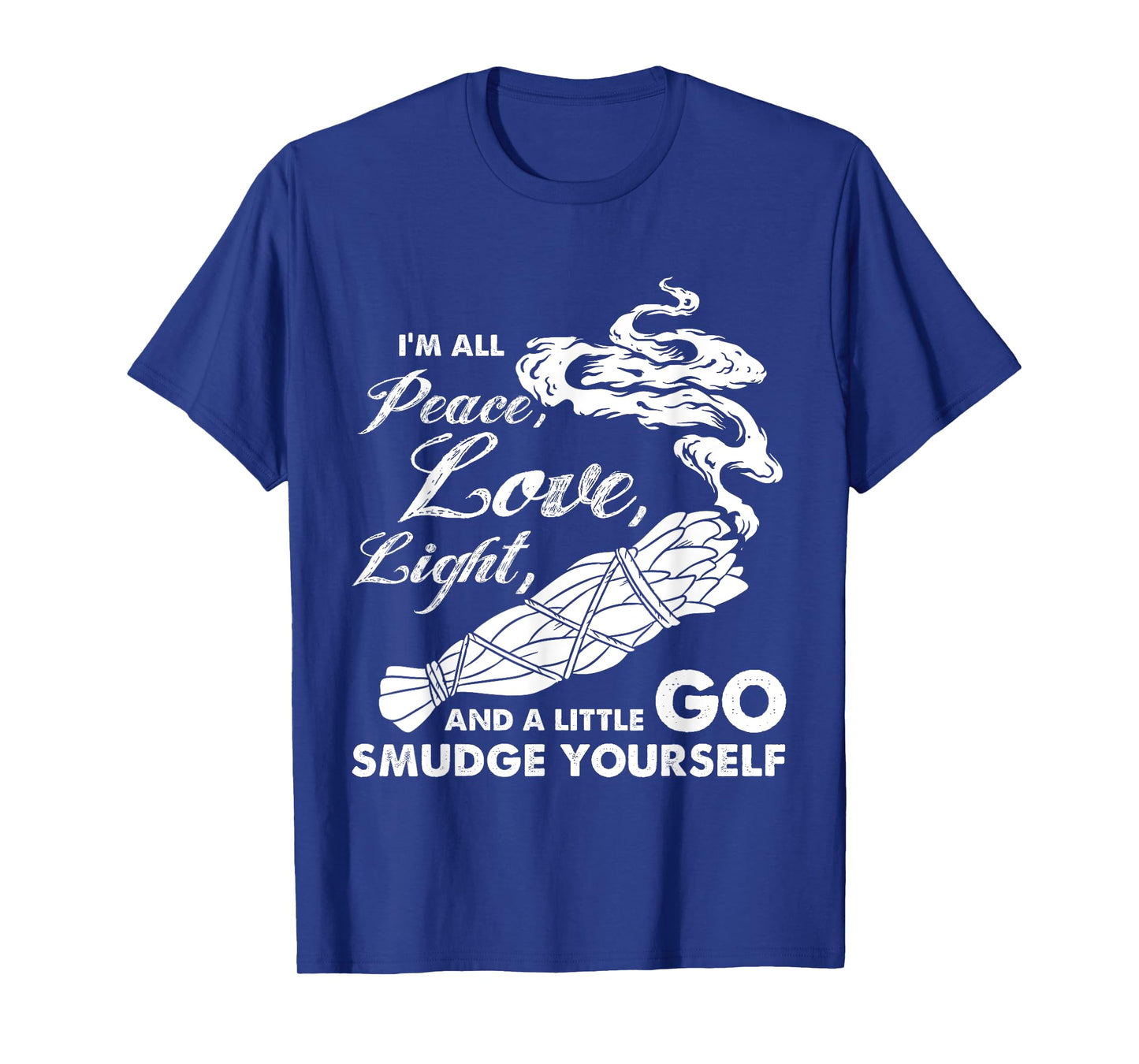 I'm All Peace Love Light And A Little Go Smudge Yourself T-Shirt