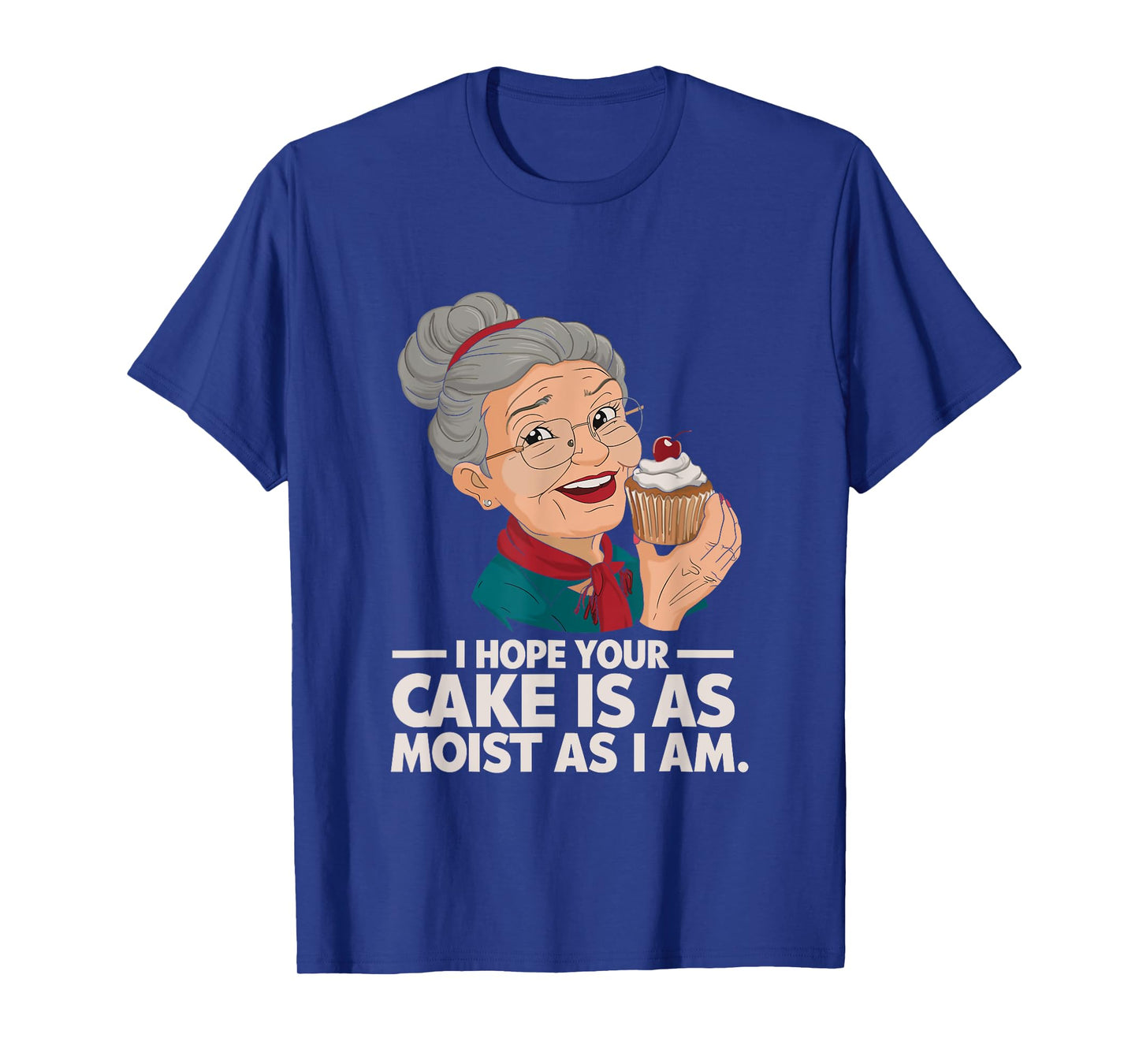 I Hope Your Cake is as Moist as I Moist Grandma Adult Humor T-Shirt